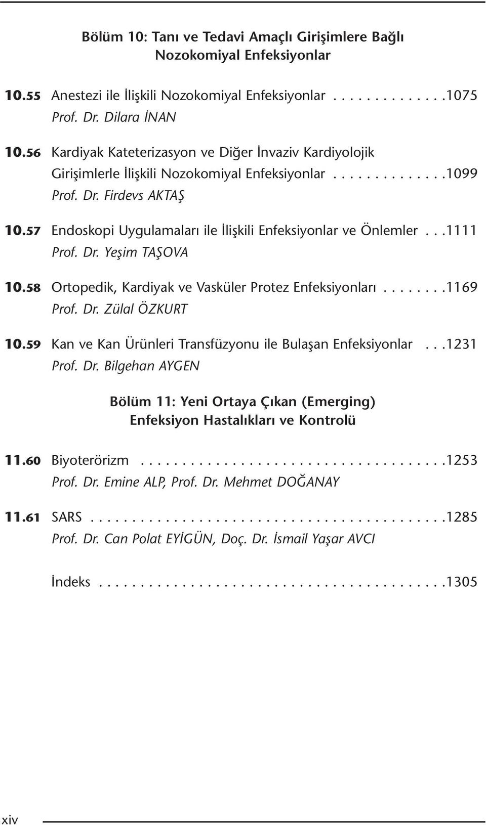 57 Endoskopi Uygulamaları ile İlişkili Enfeksiyonlar ve Önlemler...1111 Prof. Dr. Yeşim TAŞOVA 10.58 Ortopedik, Kardiyak ve Vasküler Protez Enfeksiyonları........1169 Prof. Dr. Zülal ÖZKURT 10.