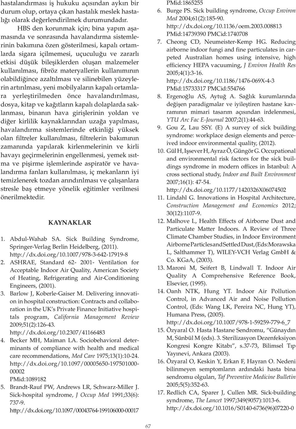 oluşan malzemeler kullanılması, fibröz materyallerin kullanımının olabildiğince azaltılması ve silinebilen yüzeylerin artırılması, yeni mobilyaların kapalı ortamlara yerleştirilmeden önce