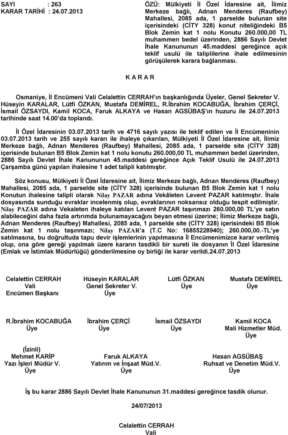 nolu Konutu 260.000,00 TL muhammen bedel üzerinden, 2886 Sayılı Devlet İhale Kanununun 45.maddesi gereğince açık teklif usulü ile taliplilerine ihale edilmesinin görüşülerek karara bağlanması.