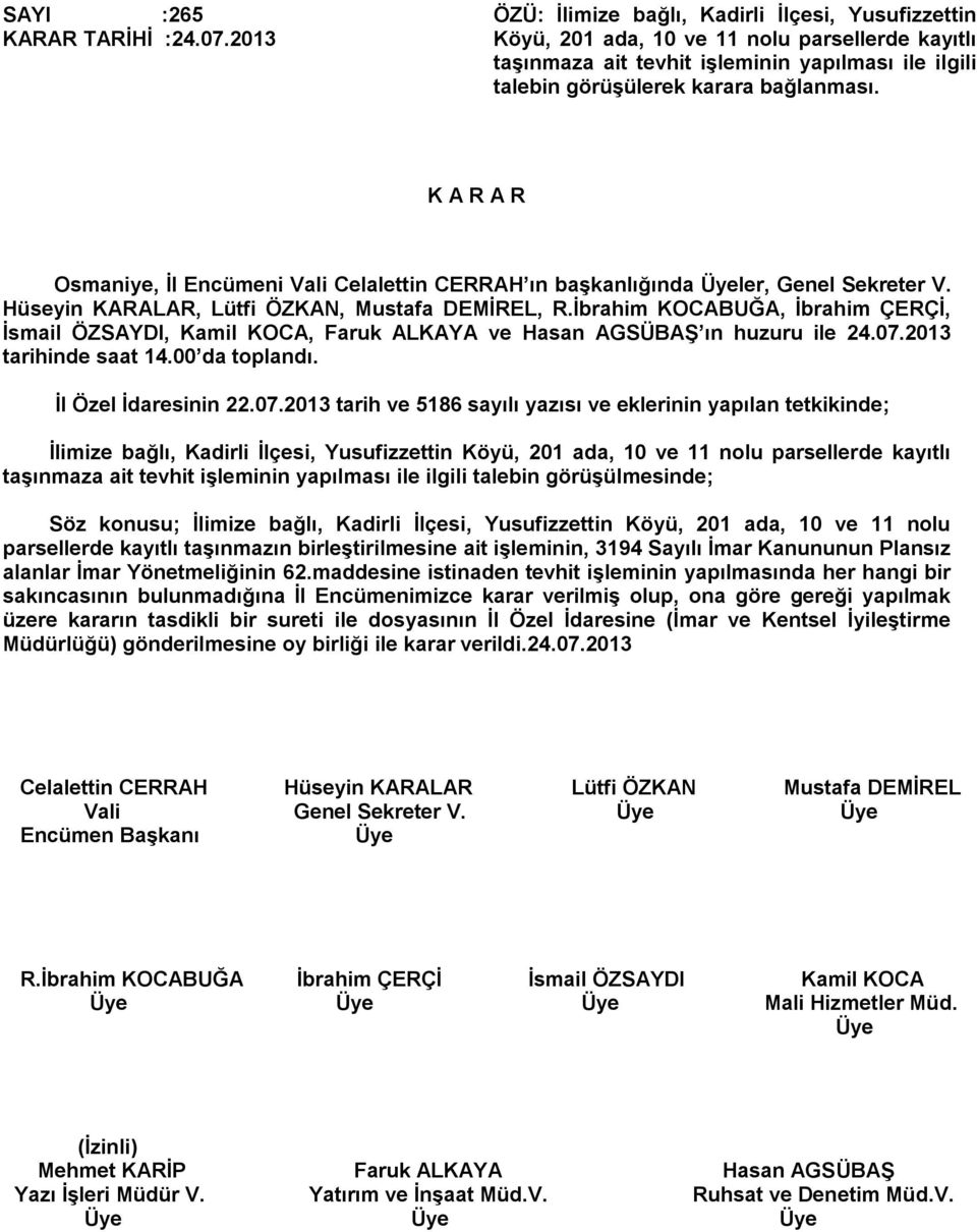 Osmaniye, İl Encümeni Vali Celalettin CERRAH ın başkanlığında ler, Genel Sekreter V. İsmail ÖZSAYDI, Kamil KOCA, Faruk ALKAYA ve Hasan AGSÜBAŞ ın huzuru ile 24.07.