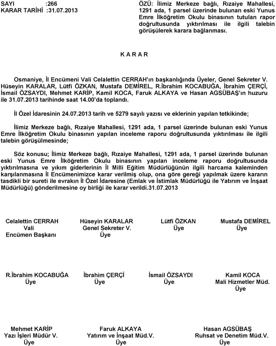 görüşülerek karara bağlanması. Osmaniye, İl Encümeni Vali Celalettin CERRAH ın başkanlığında ler, Genel Sekreter V.