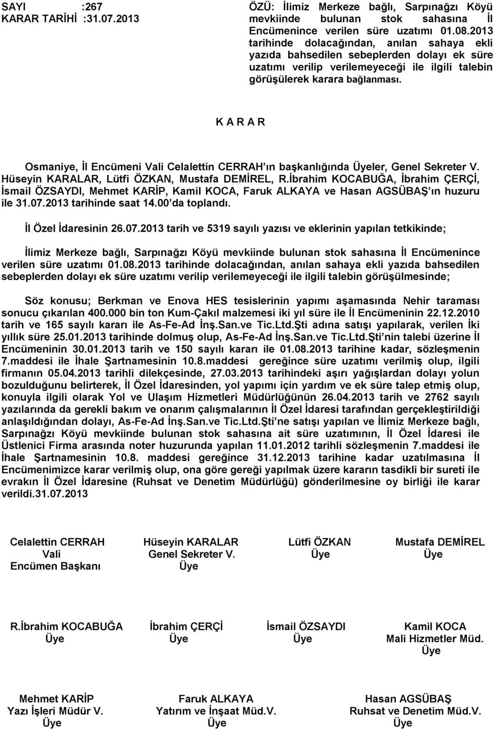 Osmaniye, İl Encümeni Vali Celalettin CERRAH ın başkanlığında ler, Genel Sekreter V. İsmail ÖZSAYDI, Mehmet KARİP, Kamil KOCA, Faruk ALKAYA ve Hasan AGSÜBAŞ ın huzuru ile 31.07.