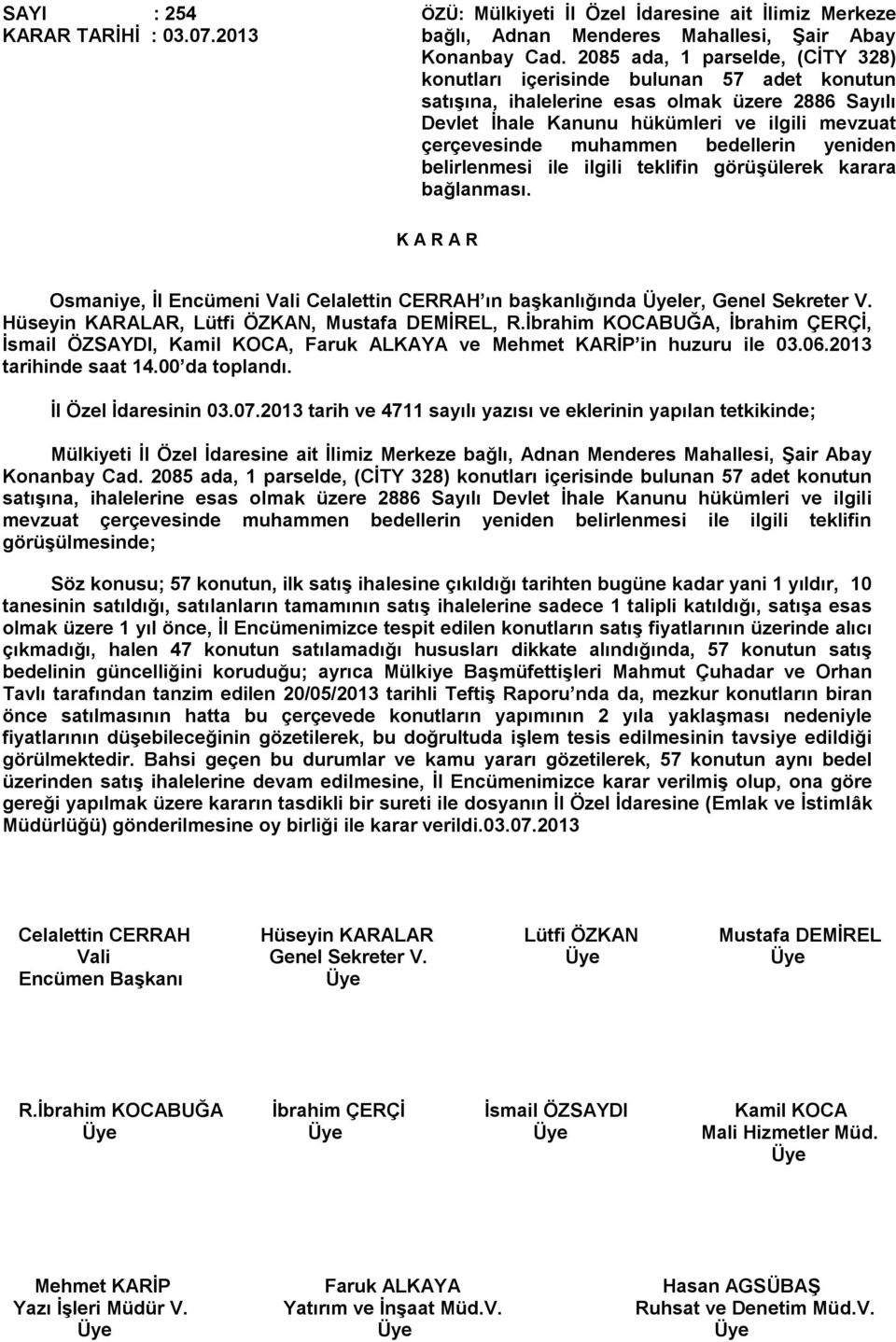 bedellerin yeniden belirlenmesi ile ilgili teklifin görüşülerek karara bağlanması. Osmaniye, İl Encümeni Vali Celalettin CERRAH ın başkanlığında ler, Genel Sekreter V.