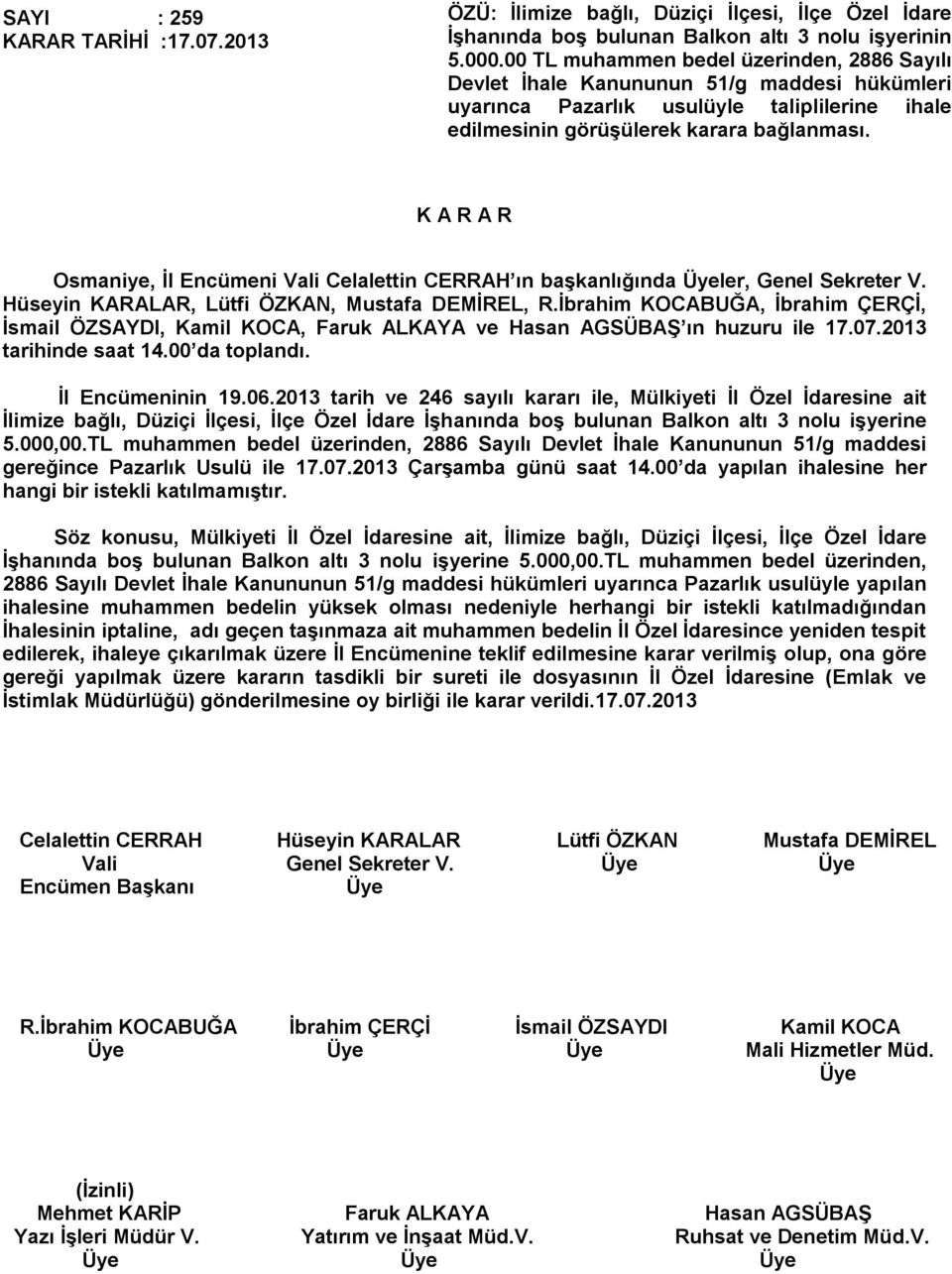 Osmaniye, İl Encümeni Vali Celalettin CERRAH ın başkanlığında ler, Genel Sekreter V. İsmail ÖZSAYDI, Kamil KOCA, Faruk ALKAYA ve Hasan AGSÜBAŞ ın huzuru ile 17.07.2013 İl Encümeninin 19.06.