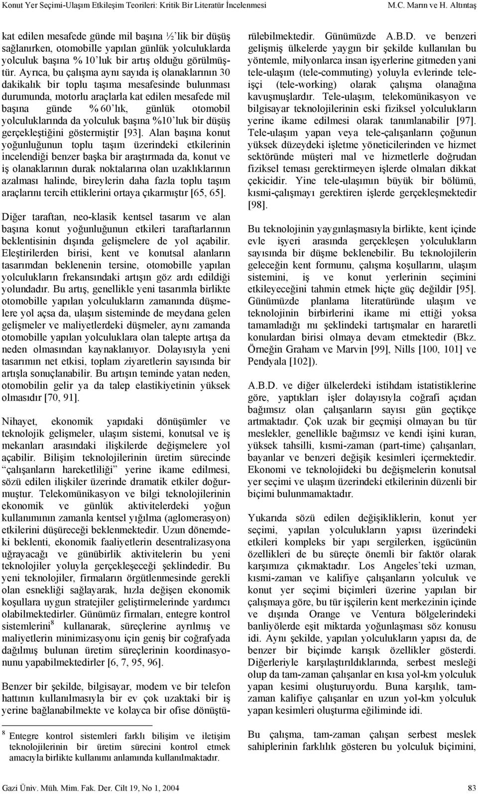 Ayrıca, bu çalışma aynı sayıda iş olanaklarının 30 dakikalık bir toplu taşıma mesafesinde bulunması durumunda, motorlu araçlarla kat edilen mesafede mil başına günde % 60 lık, günlük otomobil