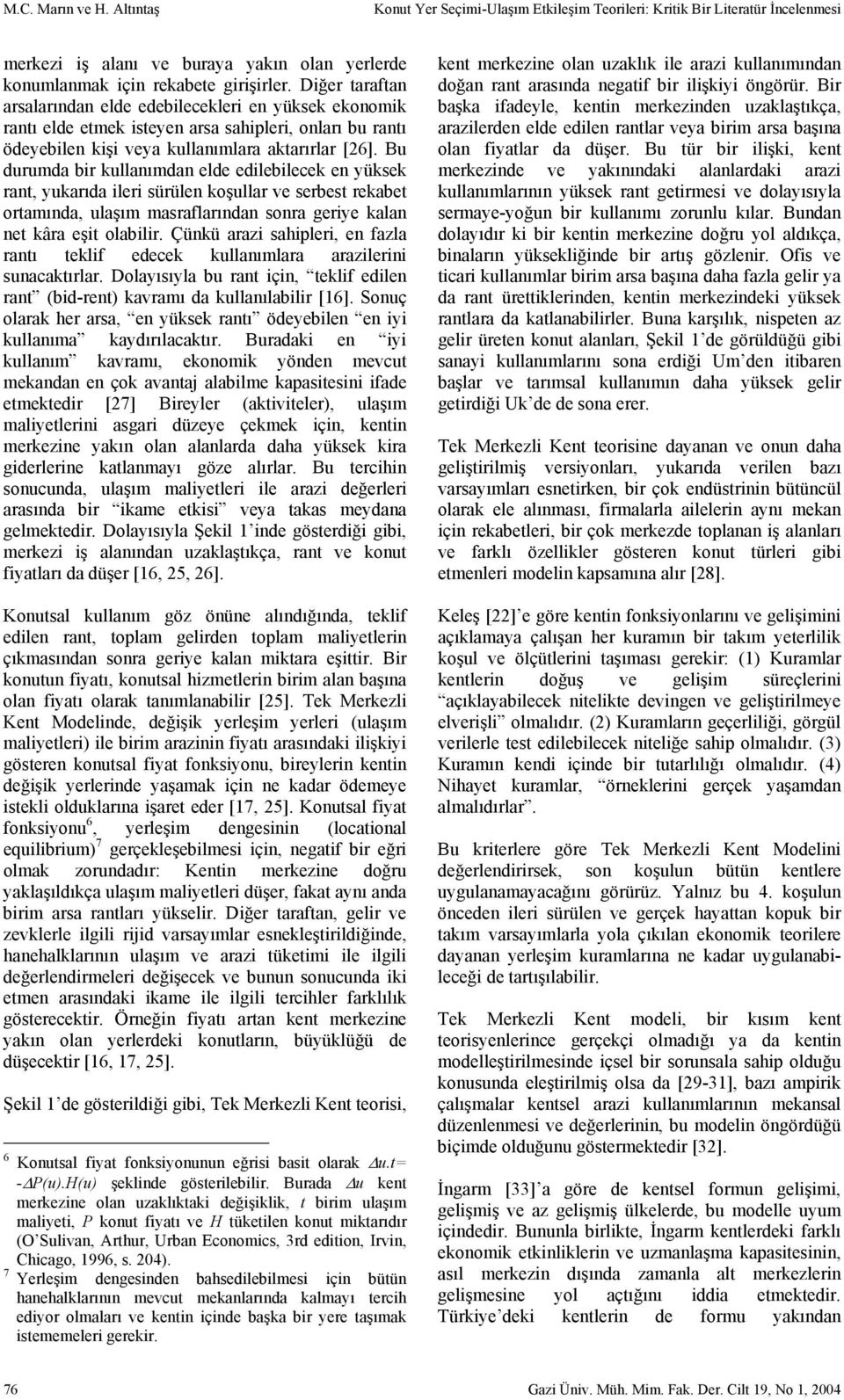 Bu durumda bir kullanımdan elde edilebilecek en yüksek rant, yukarıda ileri sürülen koşullar ve serbest rekabet ortamında, ulaşım masraflarından sonra geriye kalan net kâra eşit olabilir.