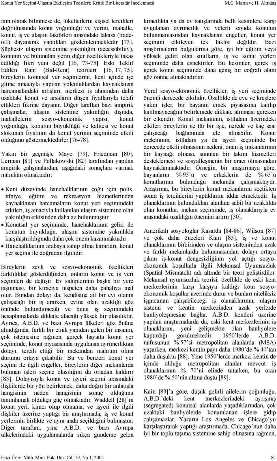 gözlemlenmektedir [73]. Şüphesiz ulaşım sistemine yakınlığın (accessibility), konutun ve bulunulan yerin diğer özellikleriyle takas edildiği fikri yeni değil [16, 73-75].