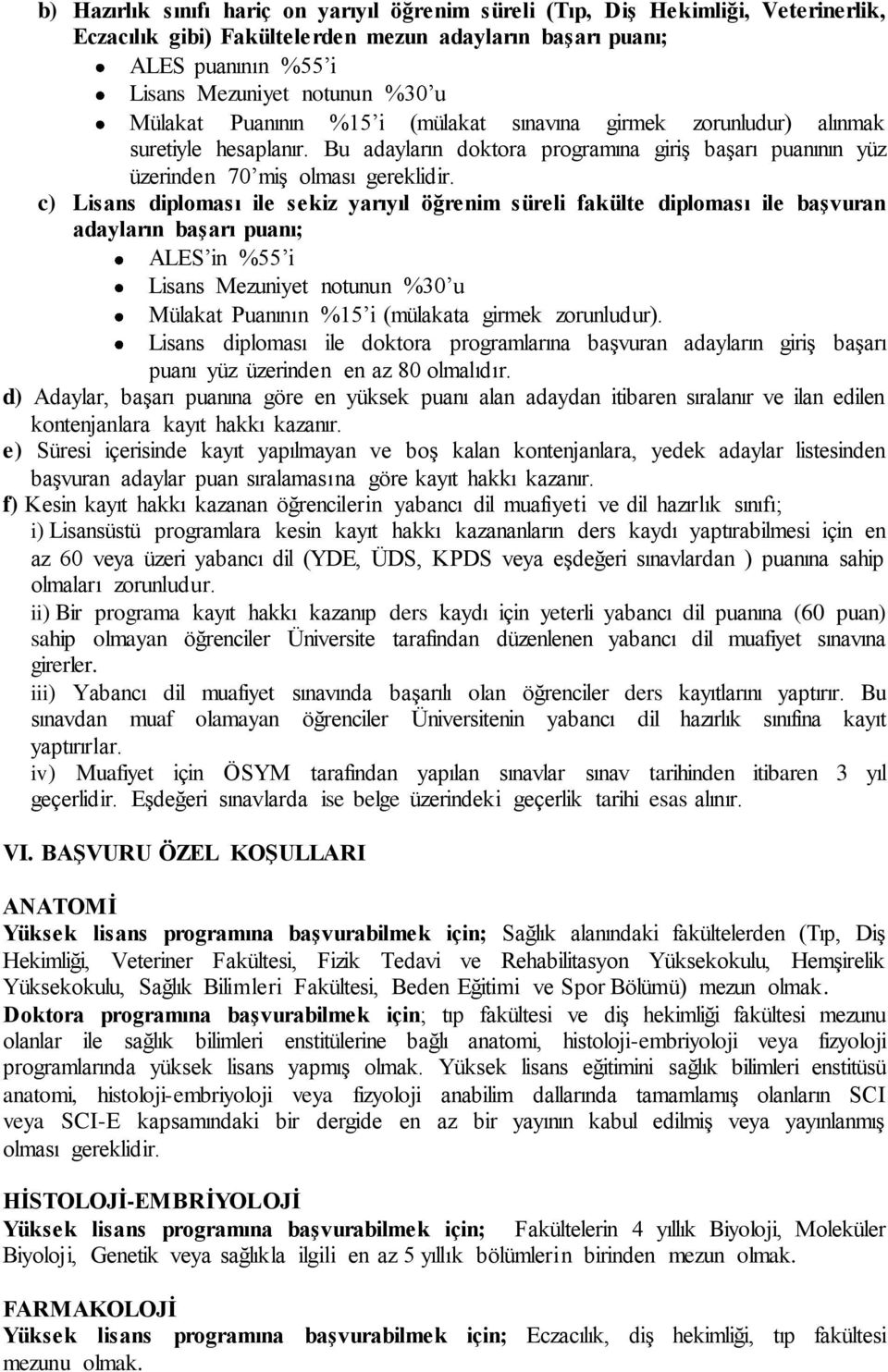 c) Lisans diploması ile sekiz yarıyıl öğrenim süreli fakülte diploması ile baģvuran adayların baģarı puanı; ALES in %55 i Lisans Mezuniyet notunun %30 u Mülakat Puanının %15 i (mülakata girmek