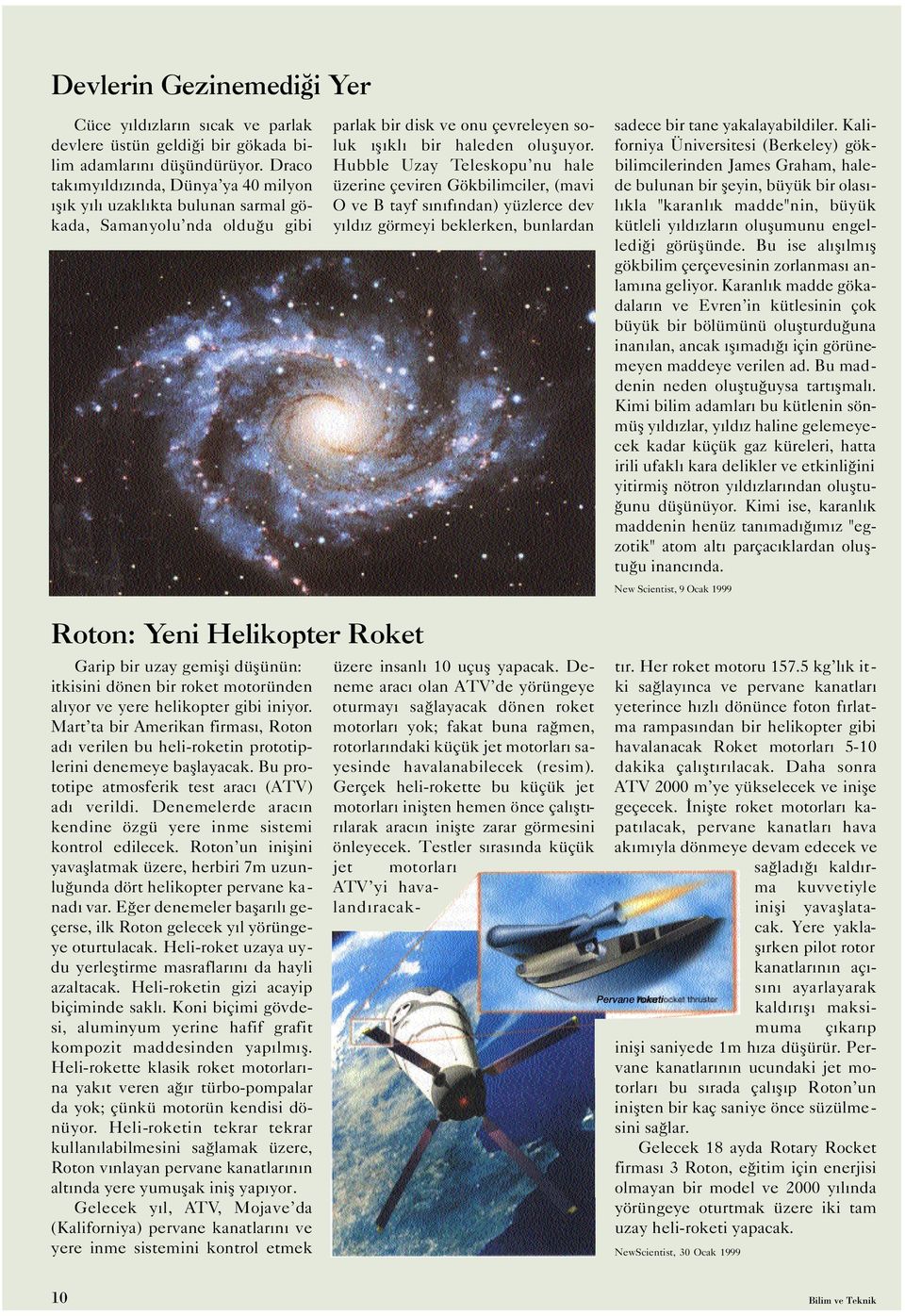 Hubble Uzay Teleskopu nu hale üzerine çeviren Gökbilimciler, (mavi O ve B tayf sınıfından) yüzlerce dev yıldız görmeyi beklerken, bunlardan sadece bir tane yakalayabildiler.