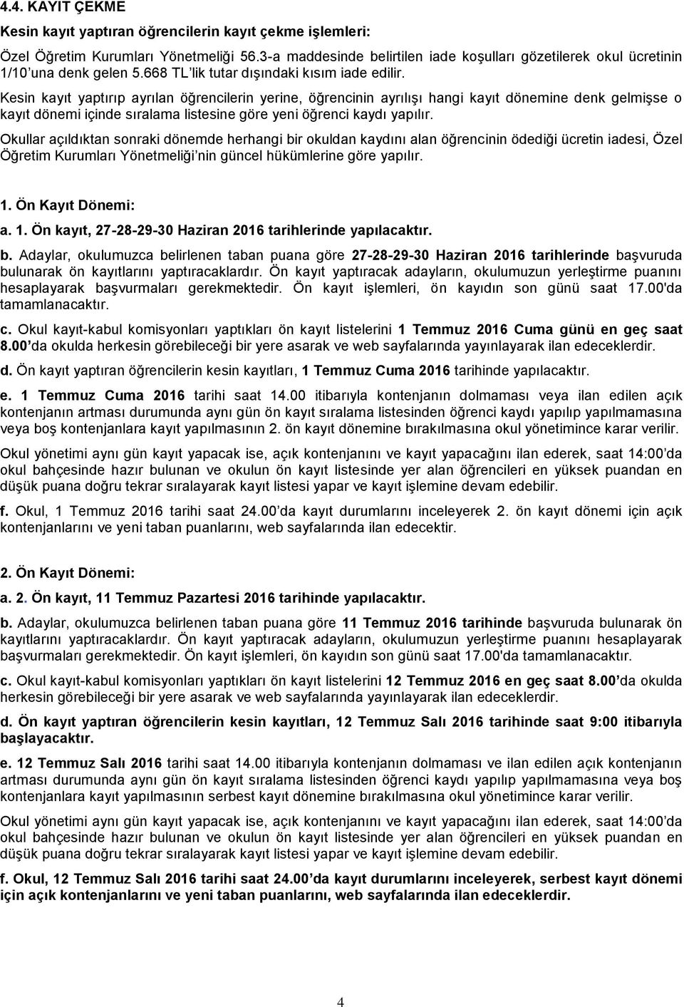 Kesin kayıt yaptırıp ayrılan öğrencilerin yerine, öğrencinin ayrılışı hangi kayıt dönemine denk gelmişse o kayıt dönemi içinde sıralama listesine göre yeni öğrenci kaydı yapılır.