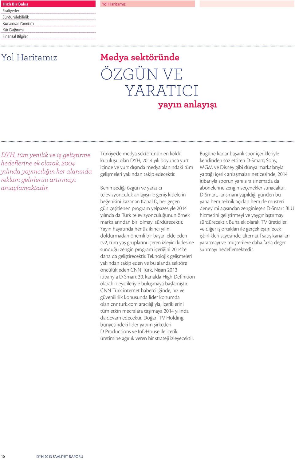 Türkiye de medya sektörünün en köklü kuruluşu olan DYH, 2014 yılı boyunca yurt içinde ve yurt dışında medya alanındaki tüm gelişmeleri yakından takip edecektir.