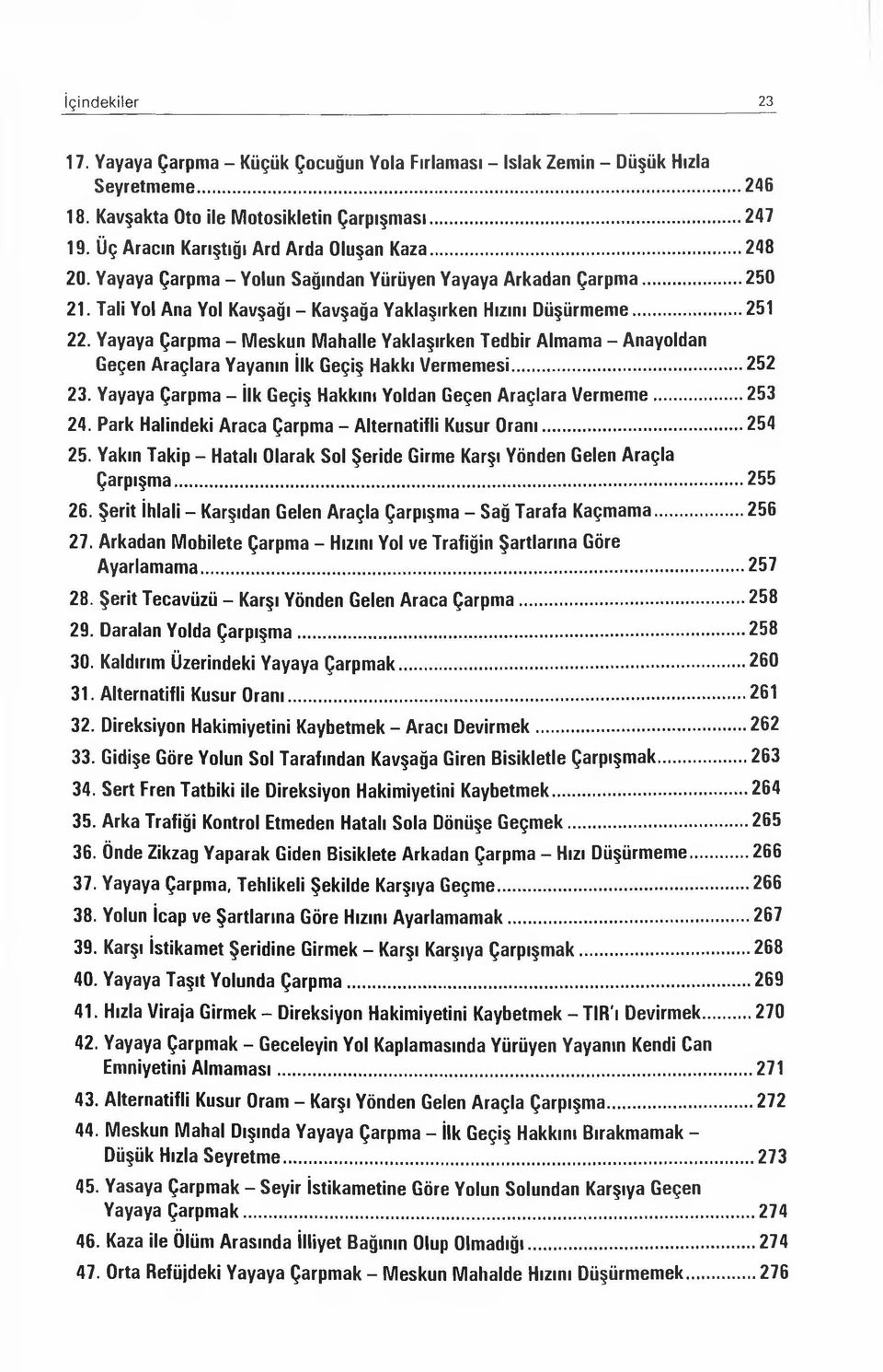 Yayaya Çarpma - Meskun Mahalle Yaklaşırken Tedbir Almama - Anayoldan Geçen Araçlara Yayanın İlk Geçiş Hakkı Vermemesi... 252 23. Yayaya Çarpma - İlk Geçiş Hakkını Yoldan Geçen Araçlara Vermeme.