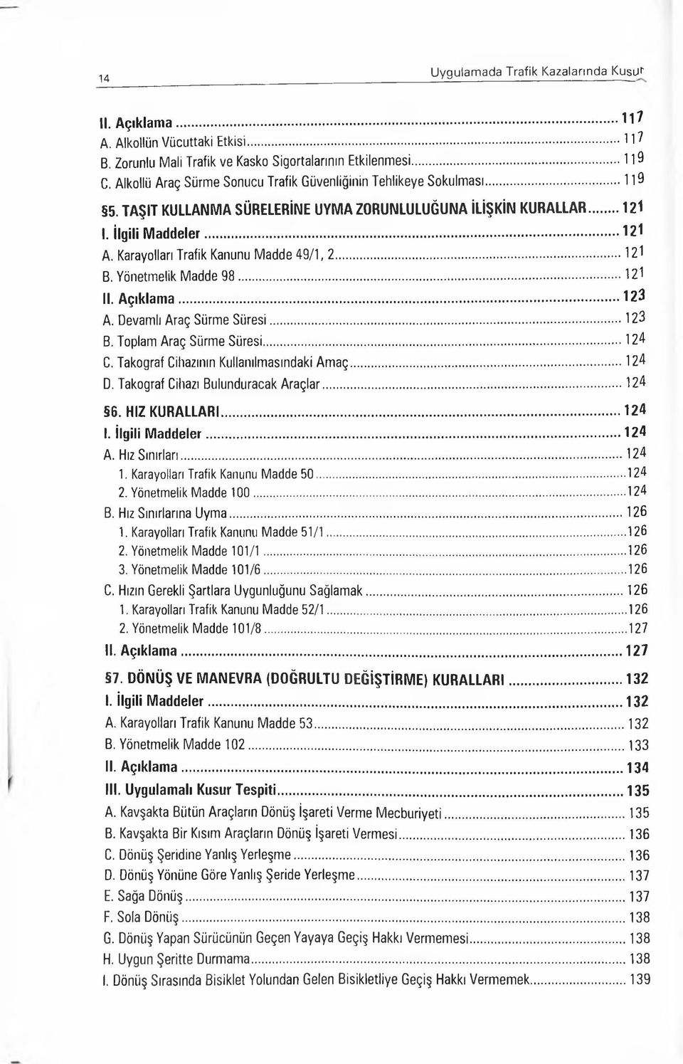 Karayolları Trafik Kanunu Madde 49/1, 2...121 B. Yönetmelik Madde 9 8... 121 II. Açıklama...123 A. Devamlı Araç Sürme Süresi... 123 B. Toplam Araç Sürme Süresi... 124 C.