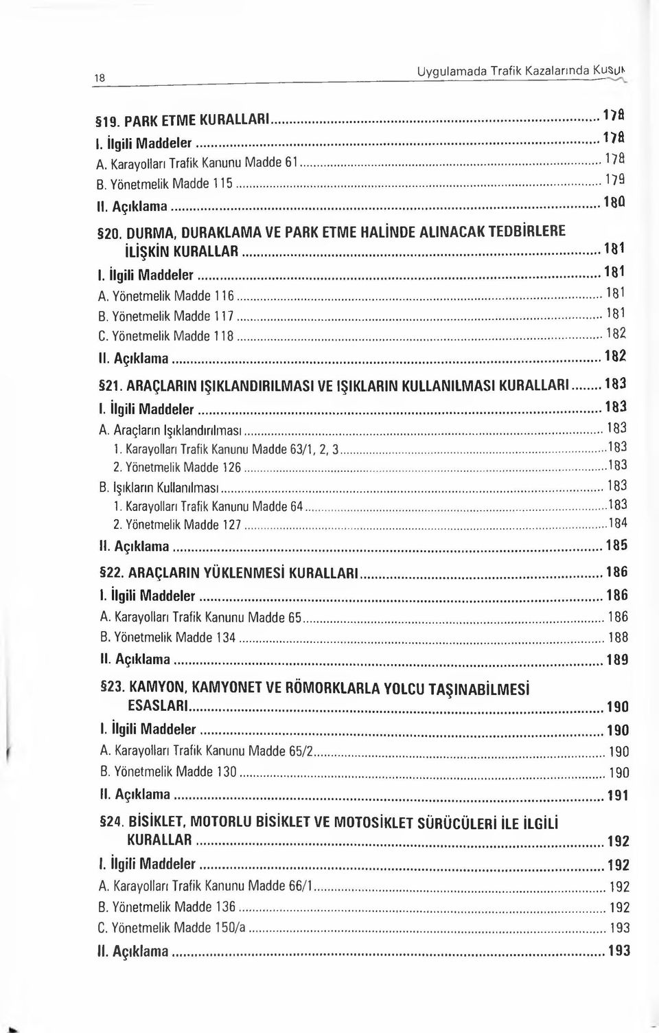 .. 182 II. Açıklama... 182 21. ARAÇLARIN IŞIKLANDIRILMASI VE IŞIKLARIN KULLANILMASI KURALLARI... 183 I. İlgili Maddeler...183 A. Araçların Işıklandırılması...183 1.