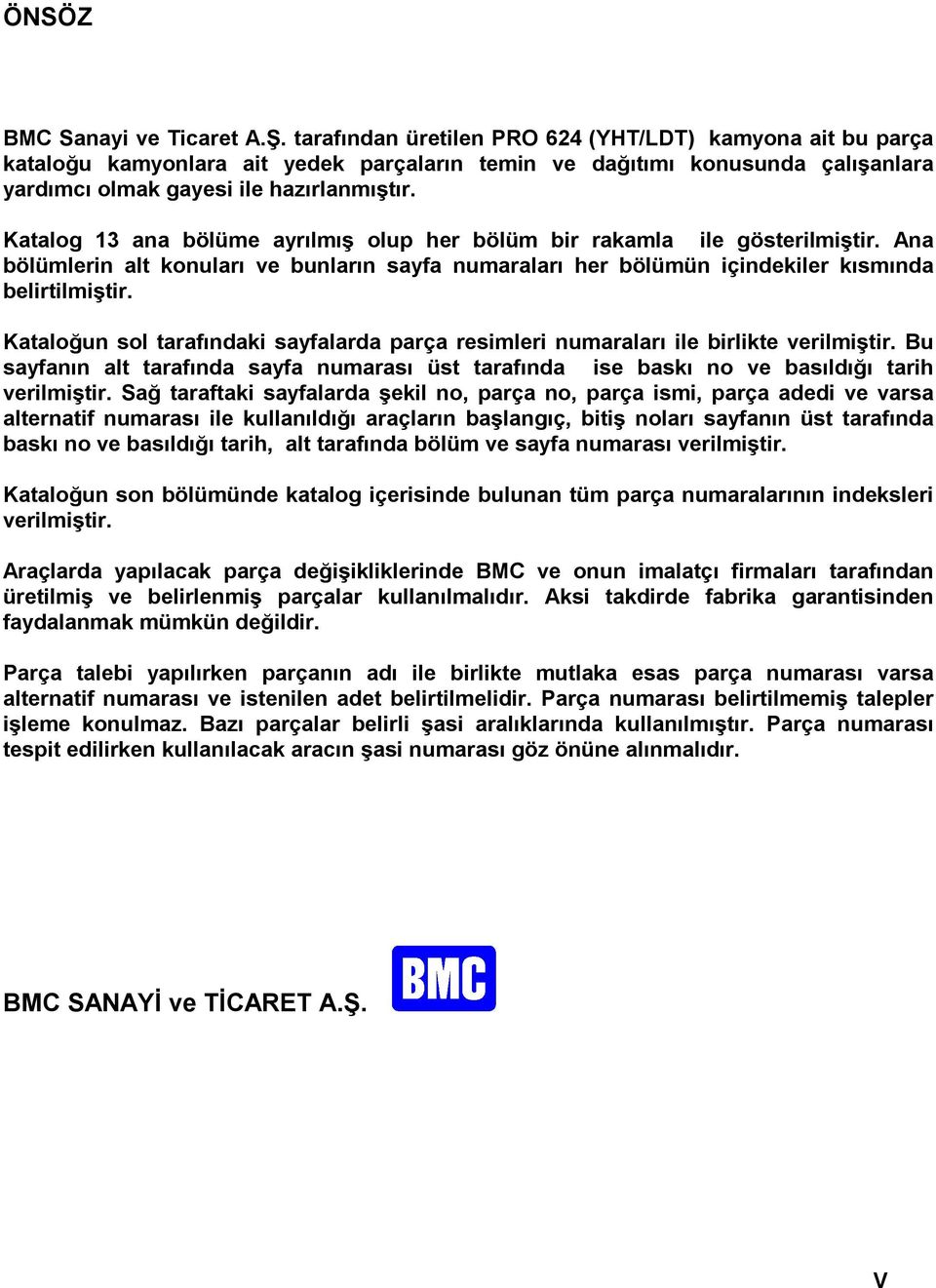 Kataloğun sol tarafındaki sayfalarda parça resimleri numaraları ile birlikte verilmiştir. Bu sayfanın alt tarafında sayfa numarası üst tarafında ise baskı no ve basıldığı tarih verilmiştir.