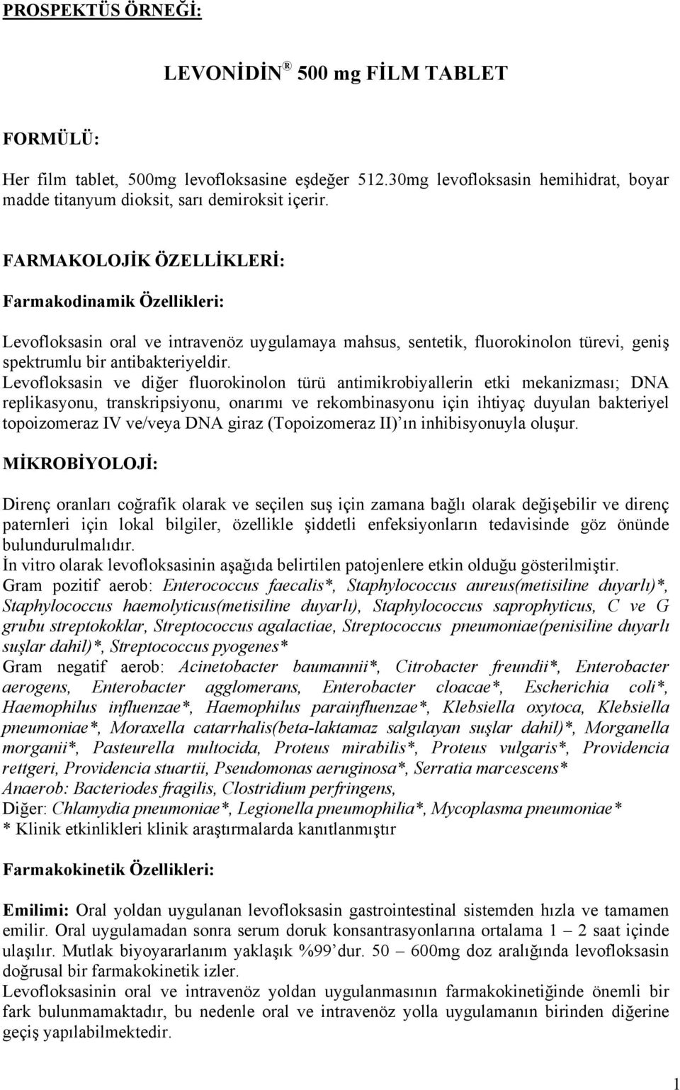 Levofloksasin ve diğer fluorokinolon türü antimikrobiyallerin etki mekanizması; DNA replikasyonu, transkripsiyonu, onarımı ve rekombinasyonu için ihtiyaç duyulan bakteriyel topoizomeraz IV ve/veya