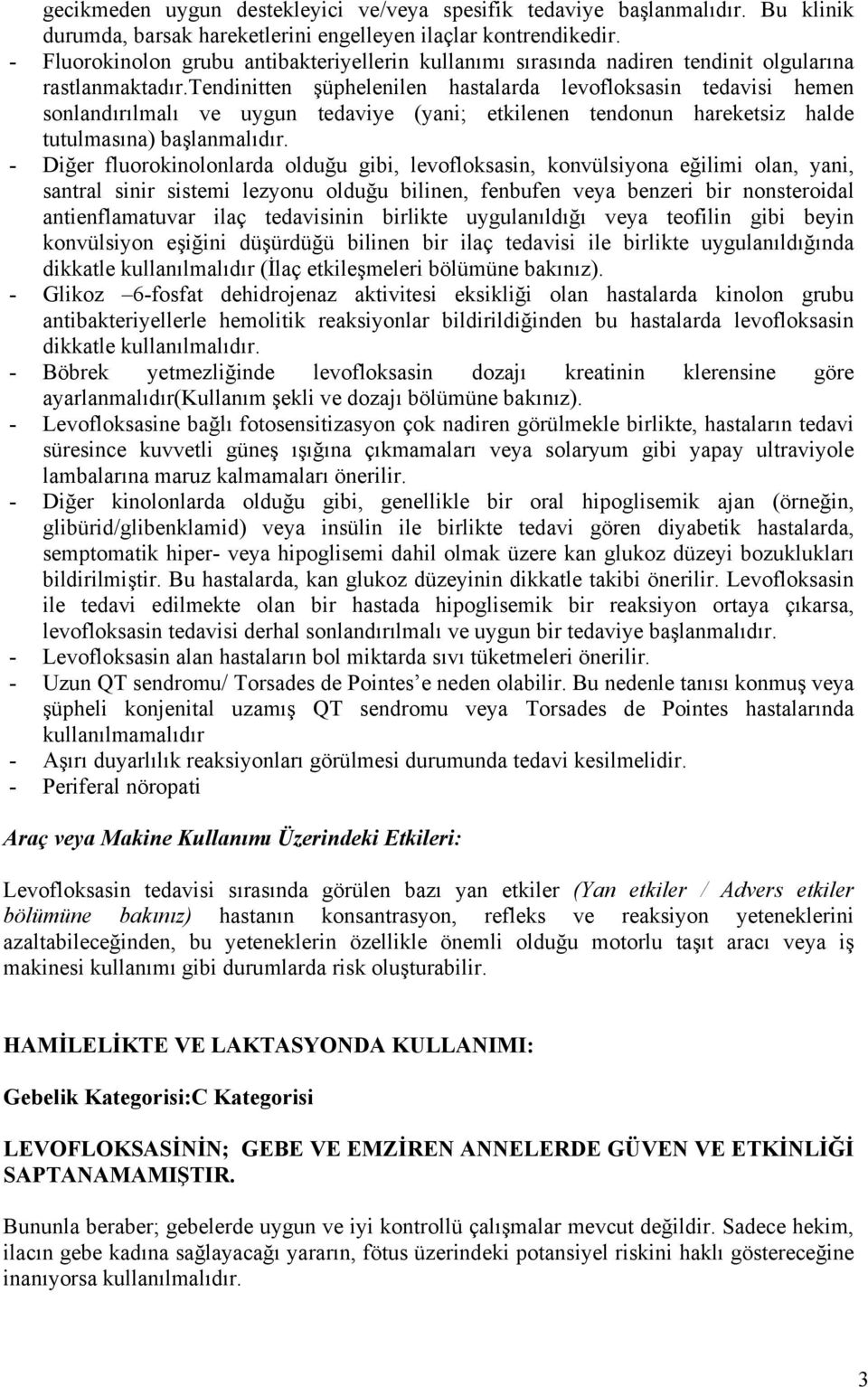 tendinitten şüphelenilen hastalarda levofloksasin tedavisi hemen sonlandırılmalı ve uygun tedaviye (yani; etkilenen tendonun hareketsiz halde tutulmasına) başlanmalıdır.