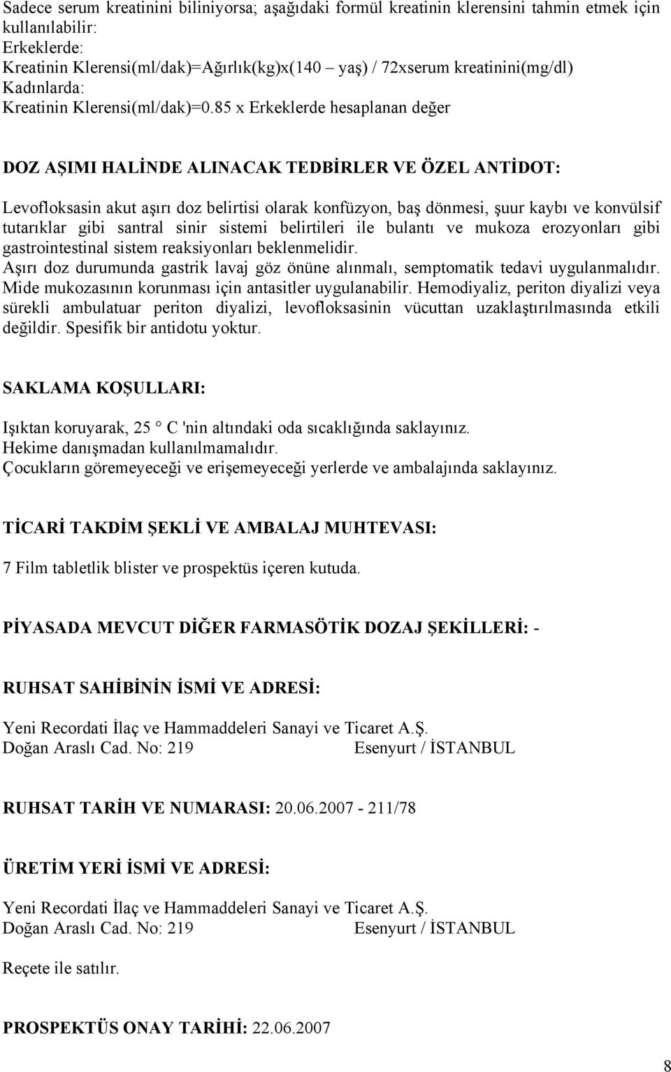 85 x Erkeklerde hesaplanan değer DOZ AŞIMI HALİNDE ALINACAK TEDBİRLER VE ÖZEL ANTİDOT: Levofloksasin akut aşırı doz belirtisi olarak konfüzyon, baş dönmesi, şuur kaybı ve konvülsif tutarıklar gibi