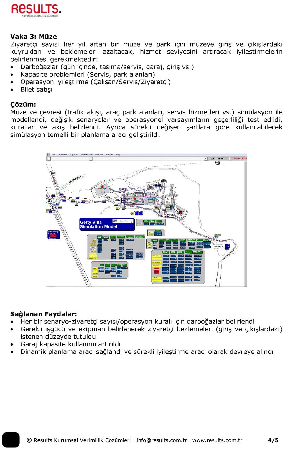 ) Kapasite problemleri (Servis, park alanları) Operasyon iyileştirme (Çalışan/Servis/Ziyaretçi) Bilet satışı Müze ve çevresi (trafik akışı, araç park alanları, servis hizmetleri vs.