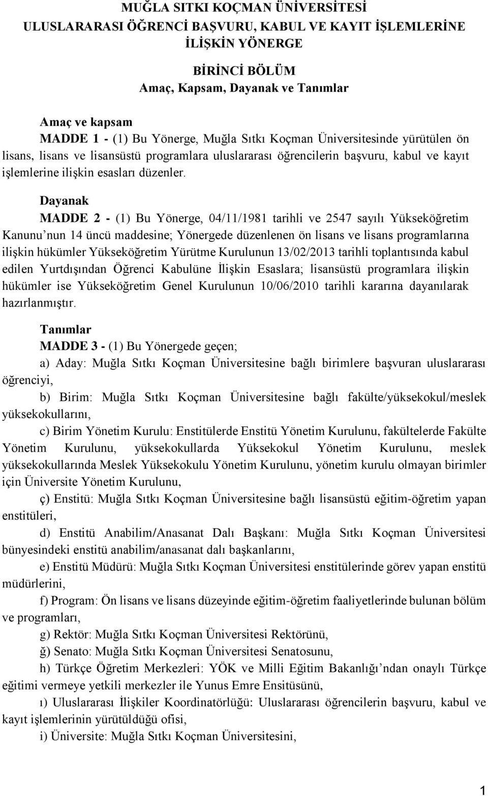 Dayanak MADDE 2 - (1) Bu Yönerge, 04/11/191 tarihli ve 2547 sayılı Yükseköğretim Kanunu nun 14 üncü maddesine; Yönergede düzenlenen ön lisans ve lisans programlarına ilişkin hükümler Yükseköğretim