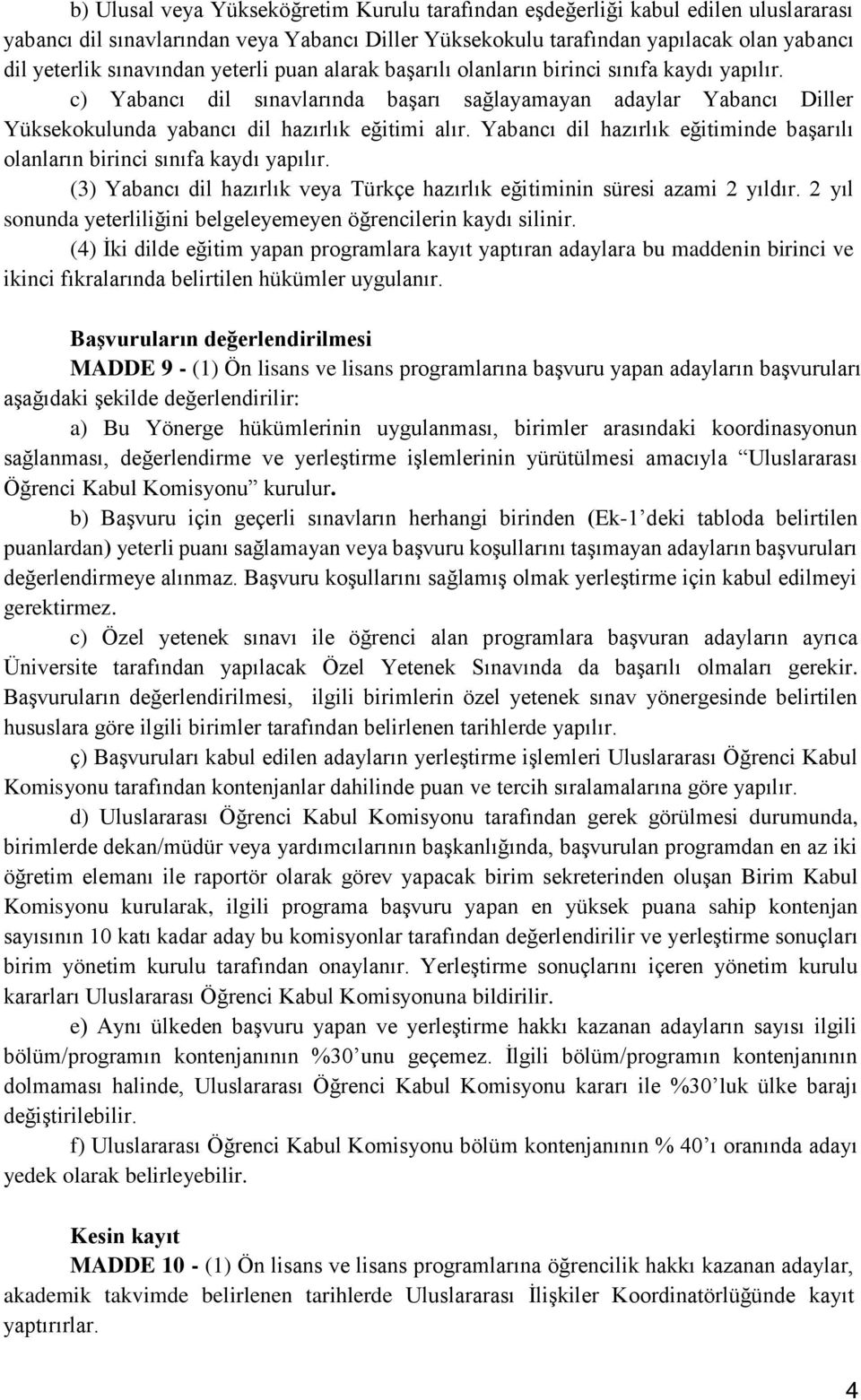 Yabancı dil hazırlık eğitiminde başarılı olanların birinci sınıfa kaydı yapılır. (3) Yabancı dil hazırlık veya Türkçe hazırlık eğitiminin süresi azami 2 yıldır.