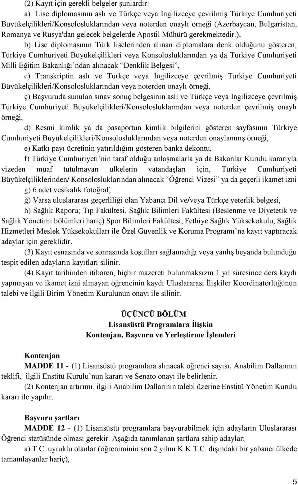 ), b) Lise diplomasının Türk liselerinden alınan diplomalara denk olduğunu gösteren, Türkiye Cumhuriyeti Büyükelçilikleri veya Konsolosluklarından ya da Türkiye Cumhuriyeti Milli Eğitim Bakanlığı