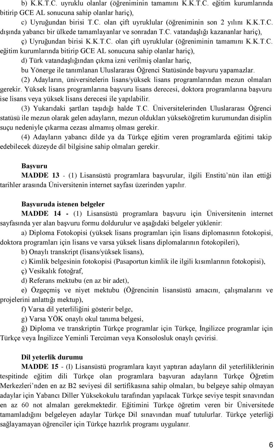 dışında yabancı bir ülkede tamamlayanlar ve sonradan T.C. vatandaşlığı kazananlar hariç), ç) Uyruğundan birisi K. olan çift uyruklular (öğreniminin tamamını K.