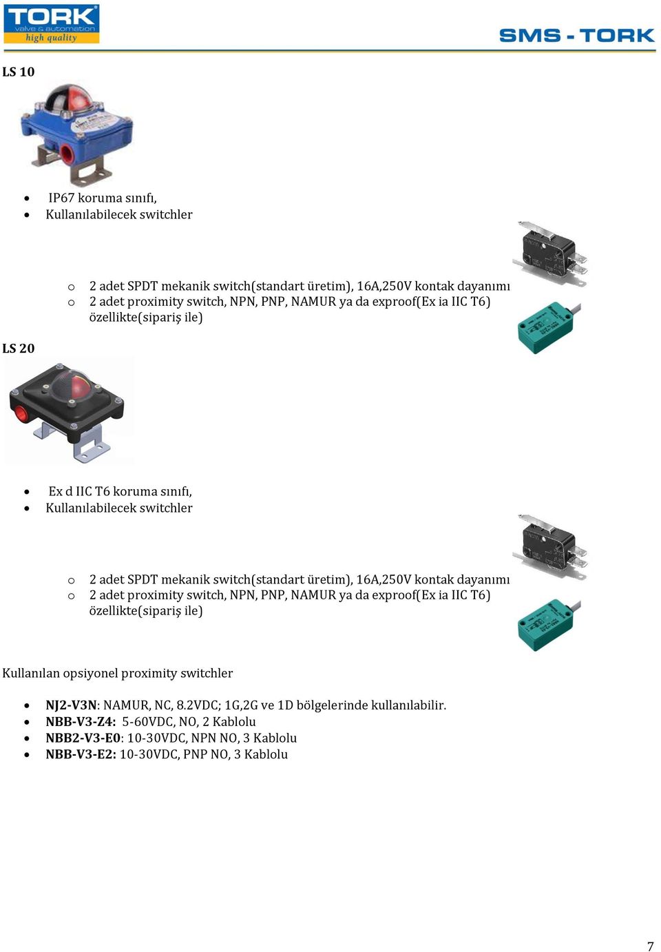 kontak dayanımı o 2 adet proximity switch, NPN, PNP, NAMUR ya da exproof(ex ia IIC T6) özellikte(sipariş ile) Kullanılan opsiyonel proximity switchler NJ2-V3N: NAMUR,