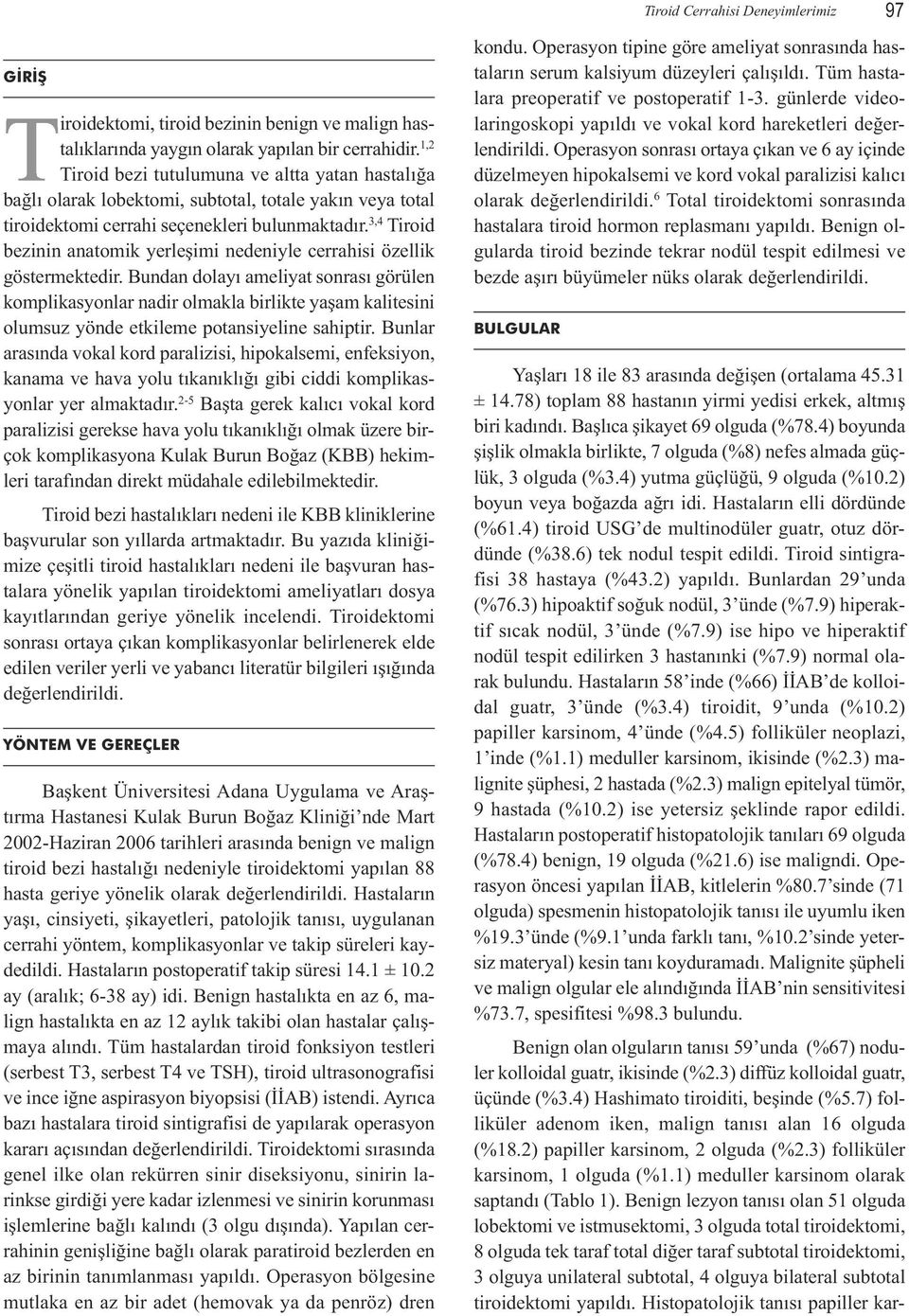 3,4 Tiroid bezinin anatomik yerleşimi nedeniyle cerrahisi özellik göstermektedir.