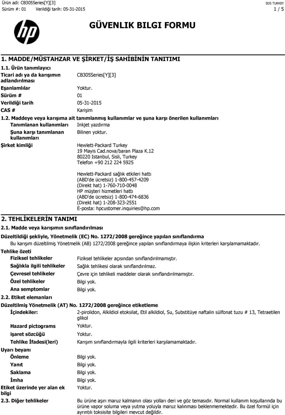 TEHLİKELERİN TANIMI Bilinen yoktur. 2.1. Madde veya karışımın sınıflandırılması Hewlett-Packard Turkey 19 Mayis Cad.nova/baran Plaza K.