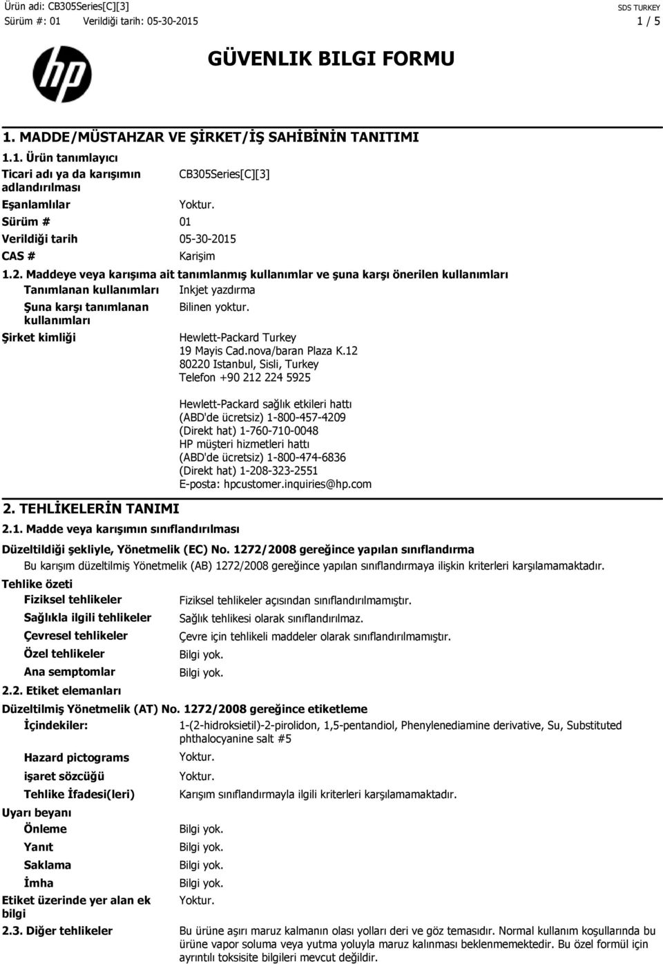 TEHLİKELERİN TANIMI Bilinen yoktur. 2.1. Madde veya karışımın sınıflandırılması Hewlett-Packard Turkey 19 Mayis Cad.nova/baran Plaza K.