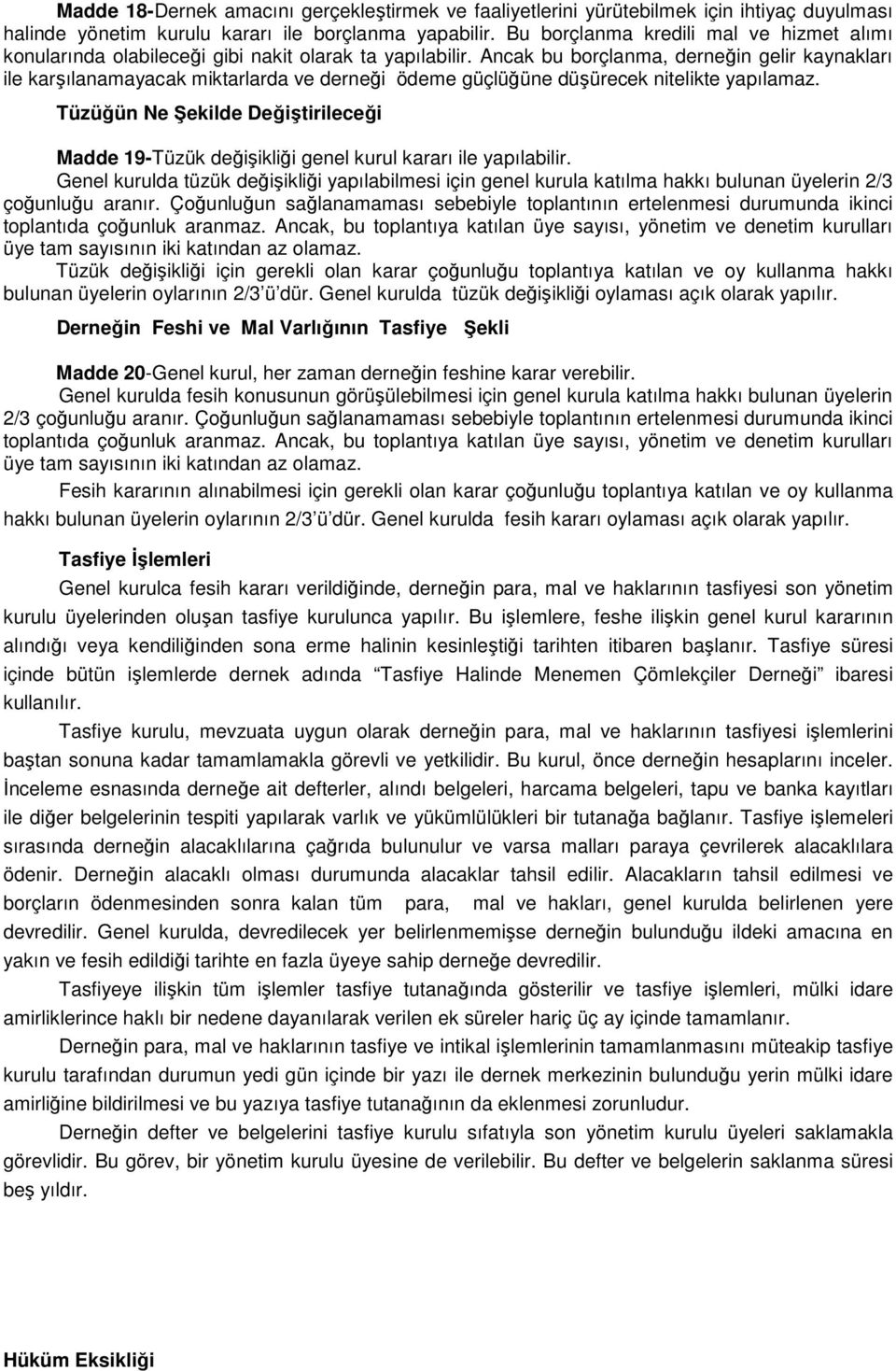 Ancak bu borçlanma, derneğin gelir kaynakları ile karşılanamayacak miktarlarda ve derneği ödeme güçlüğüne düşürecek nitelikte yapılamaz.