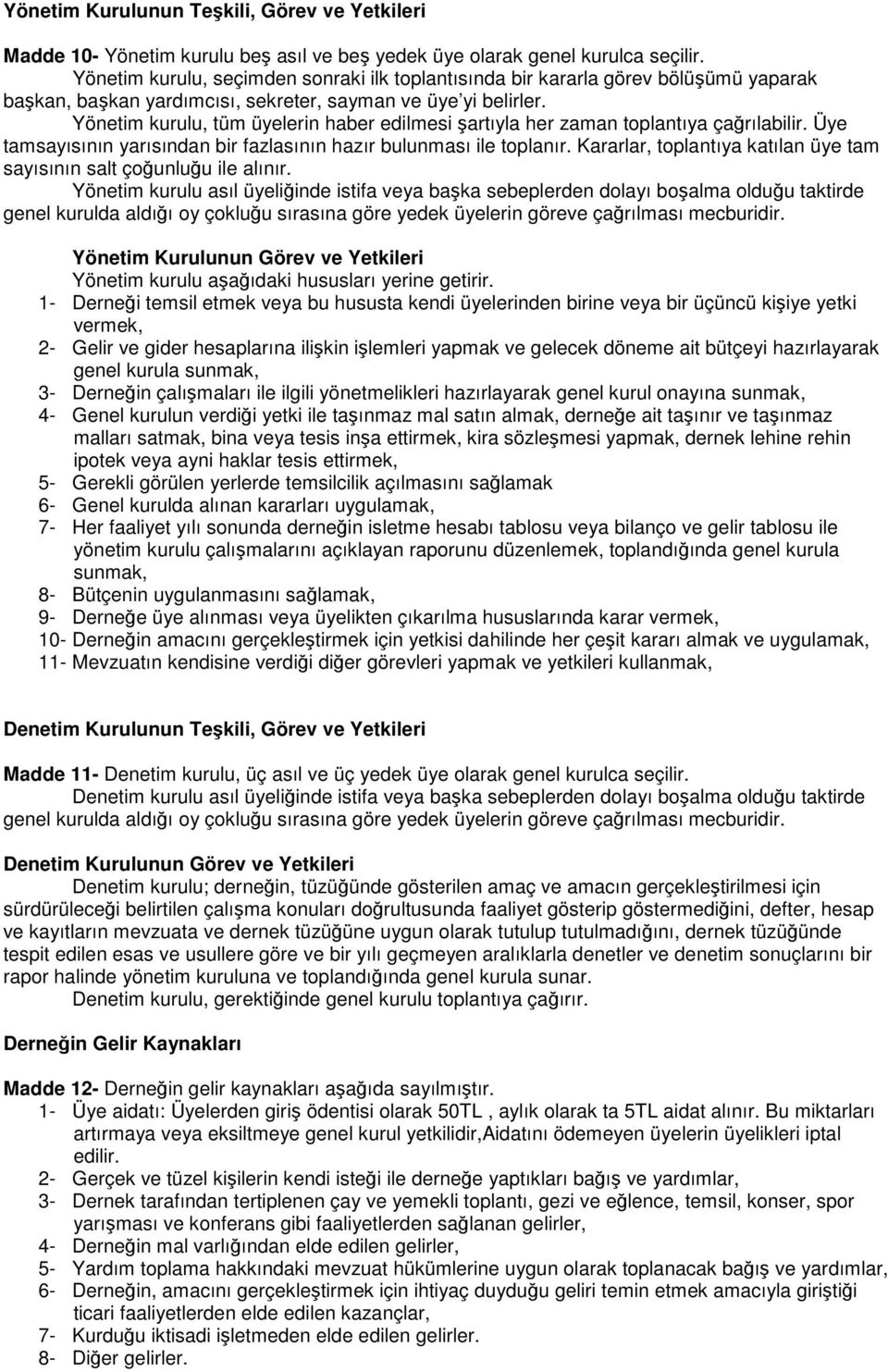 Yönetim kurulu, tüm üyelerin haber edilmesi şartıyla her zaman toplantıya çağrılabilir. Üye tamsayısının yarısından bir fazlasının hazır bulunması ile toplanır.