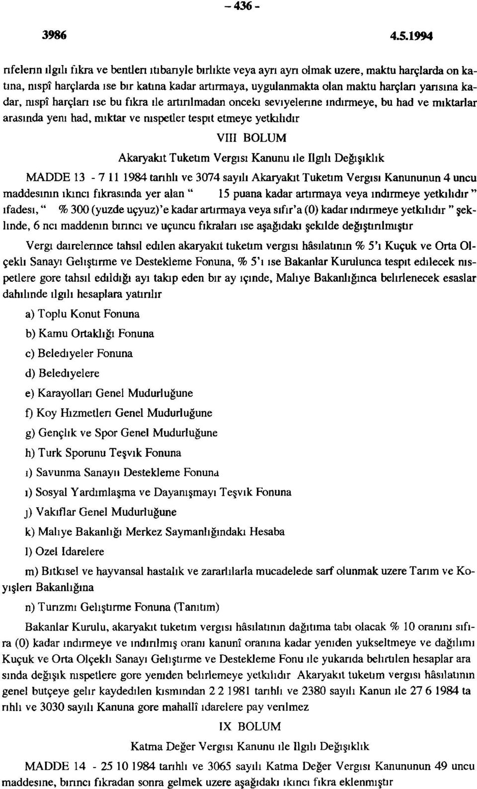 Tüketim Vergisi Kanunu ile ilgili Değişiklik MADDE 13-7 11 1984 tanhlı ve 3074 sayılı Akaryakıt Tüketim Vergisi Kanununun 4 uncu maddesinin ikinci fıkrasında yer alan " 15 puana kadar artırmaya veya