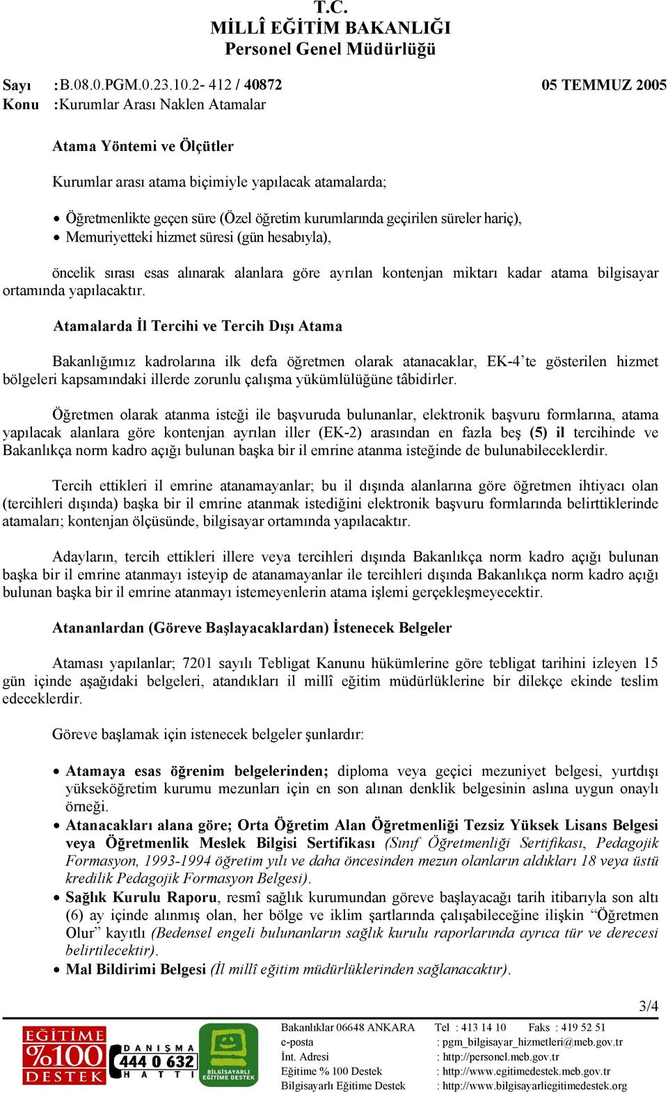 geçirilen süreler hariç), Memuriyetteki hizmet süresi (gün hesabıyla), öncelik sırası esas alınarak alanlara göre ayrılan kontenjan miktarı kadar atama bilgisayar ortamında yapılacaktır.