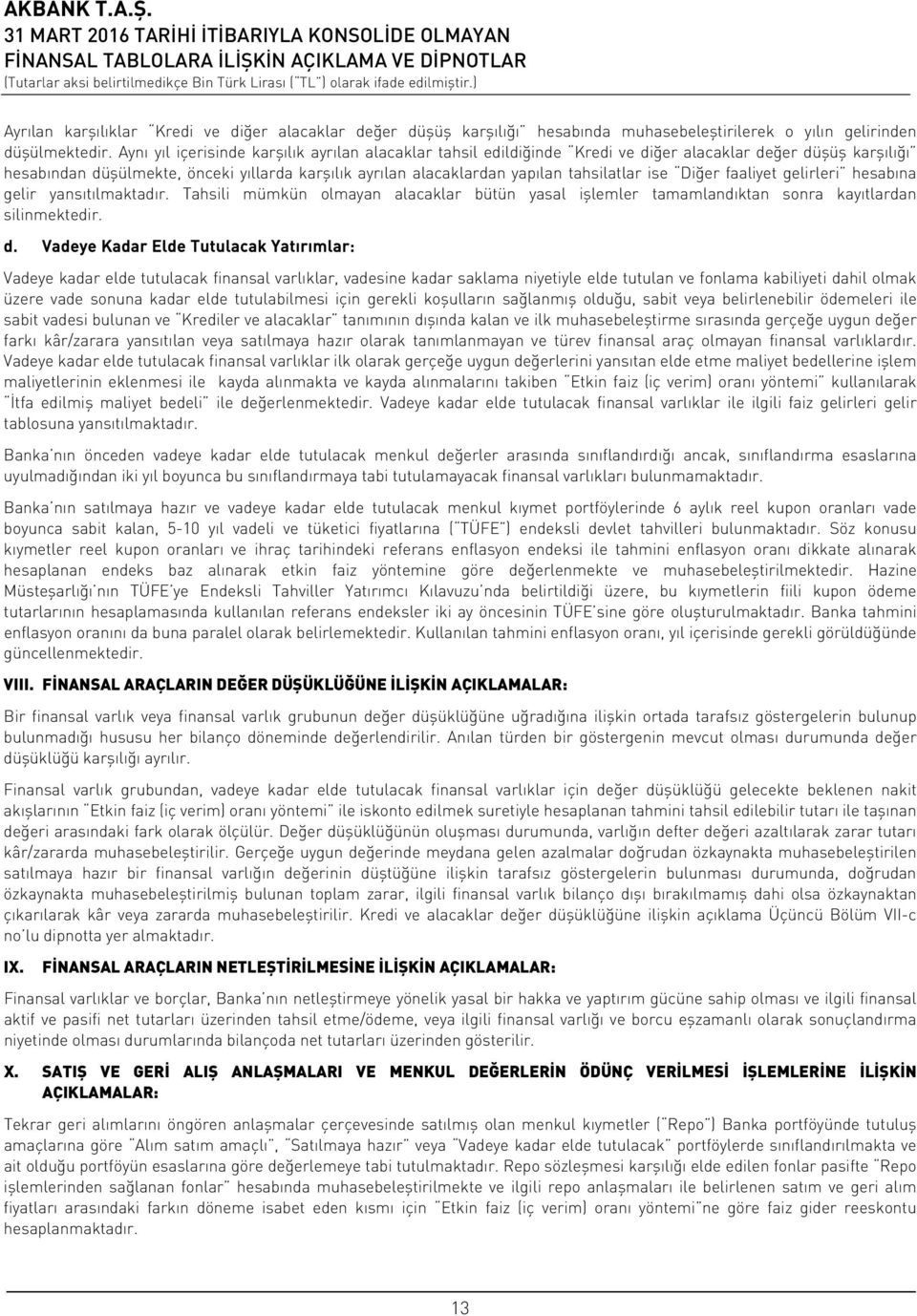 tahsilatlar ise Diğer faaliyet gelirleri hesabına gelir yansıtılmaktadır. Tahsili mümkün olmayan alacaklar bütün yasal işlemler tamamlandıktan sonra kayıtlardan silinmektedir. d.