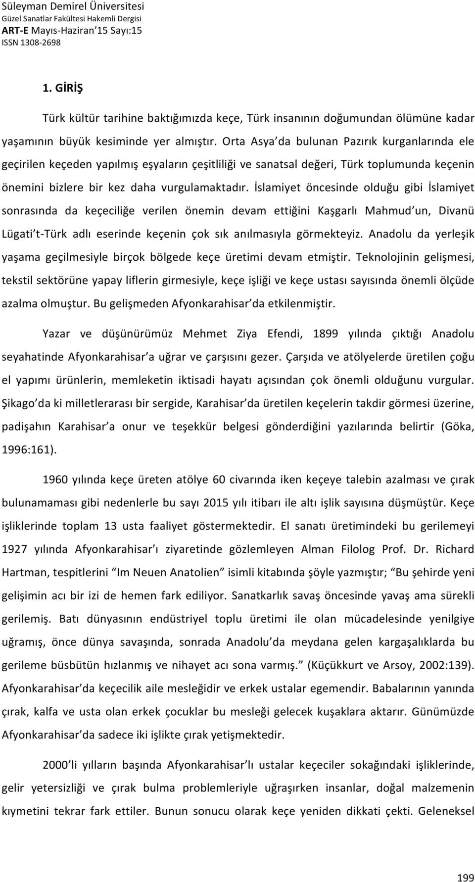 İslamiyet öncesinde olduğu gibi İslamiyet sonrasında da keçeciliğe verilen önemin devam ettiğini Kaşgarlı Mahmud un, Divanü Lügati t- Türk adlı eserinde keçenin çok sık anılmasıyla görmekteyiz.