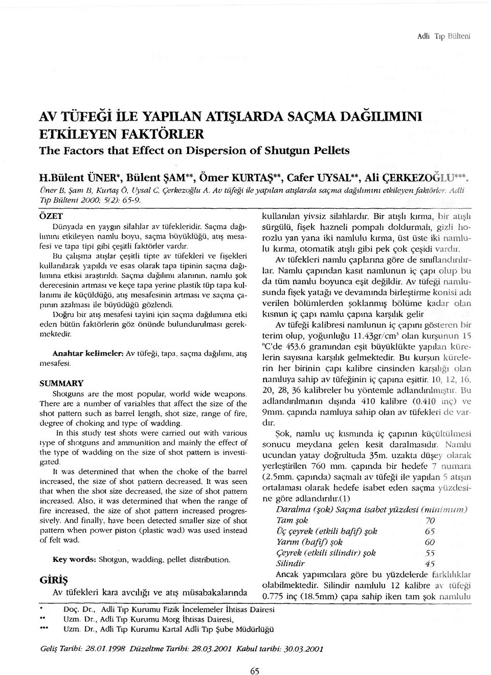 Adli Tıp Bülteni 2000; 5(2): 65-9. ÖZET Dünyada en yaygın silahlar av tüfekleridir. Saçma dağılımını etkileyen namlu boyu, saçma büyüklüğü, atış mesafesi ve tapa tipi gibi çeşitli faktörler vardır.