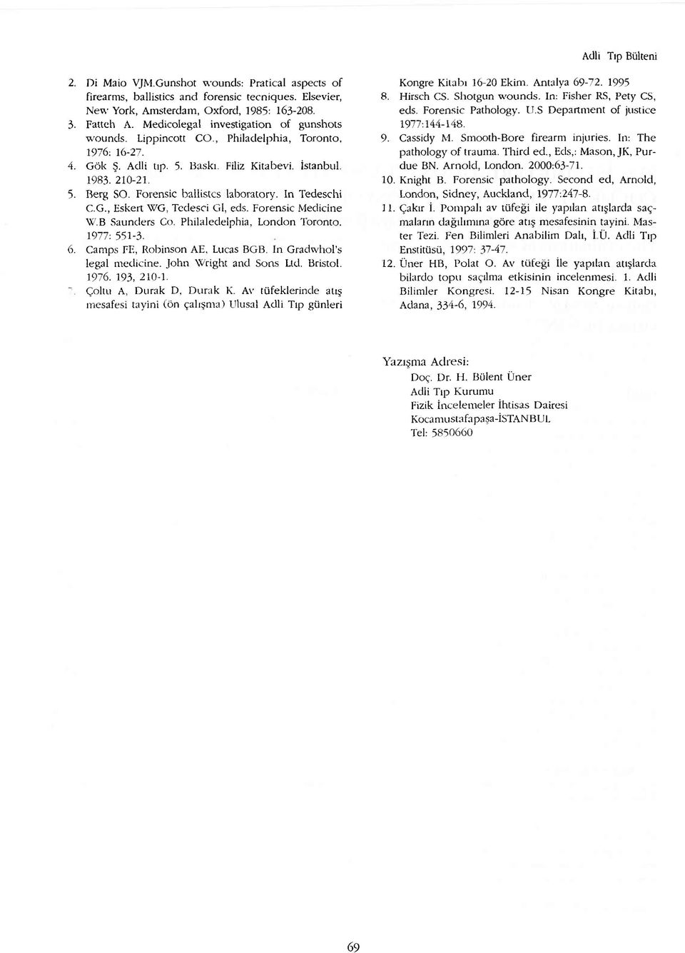 Forensic ballistcs laboratory. In Tedeschi C.G., Eskert WG, Tedesci Gl, eds. Forensic Medicine W.B Saunders Co. Philaledelphia, London Toronto. 1977: 551-3. 6. Camps FE, Robinson AE, Lucas BGB.