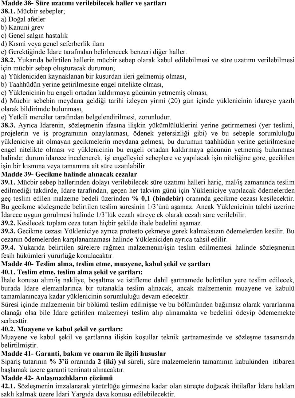 Yukarıda belirtilen hallerin mücbir sebep olarak kabul edilebilmesi ve süre uzatımı verilebilmesi için mücbir sebep oluşturacak durumun; a) Yükleniciden kaynaklanan bir kusurdan ileri gelmemiş