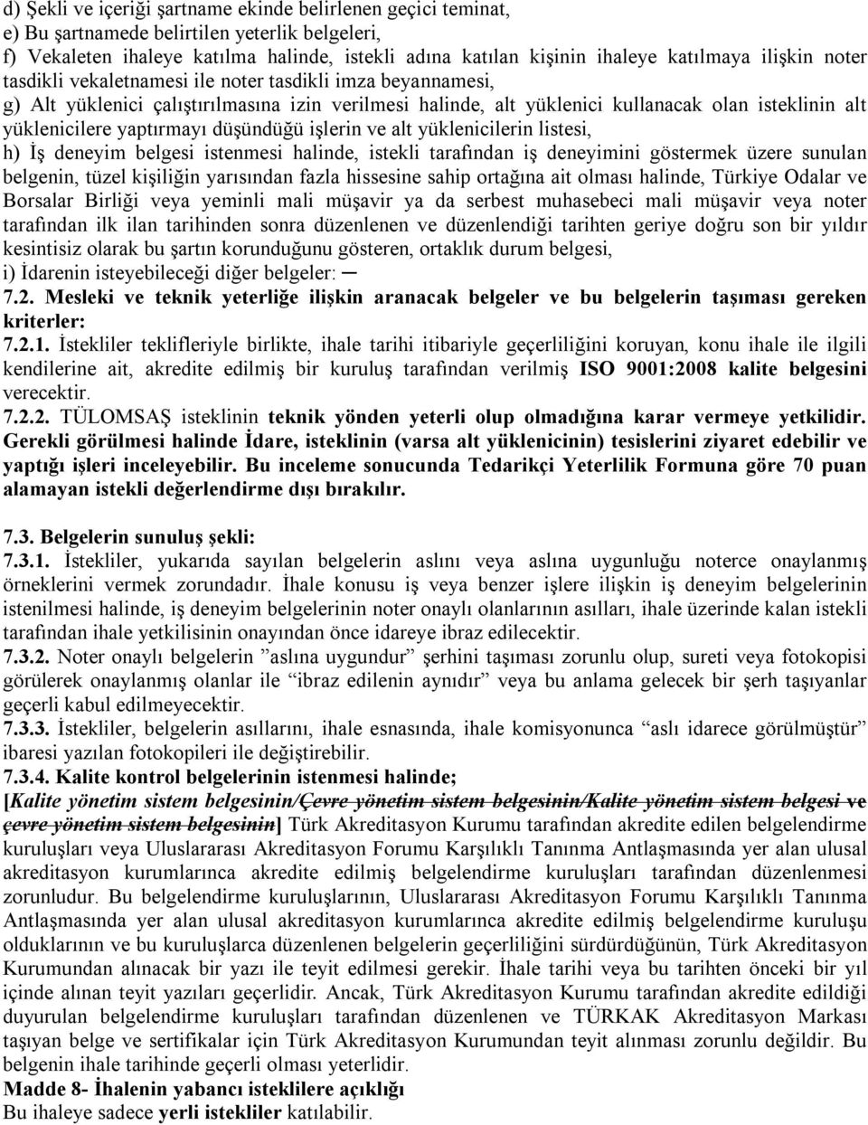 yaptırmayı düşündüğü işlerin ve alt yüklenicilerin listesi, h) İş deneyim belgesi istenmesi halinde, istekli tarafından iş deneyimini göstermek üzere sunulan belgenin, tüzel kişiliğin yarısından