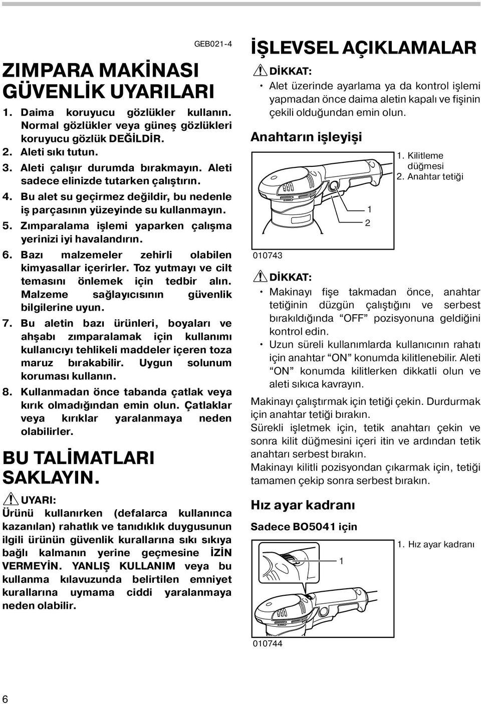 Bazı malzemeler zehirli olabilen kimyasallar içerirler. Toz yutmayı ve cilt temasını önlemek için tedbir alın. Malzeme sağlayıcısının güvenlik bilgilerine uyun. 7.