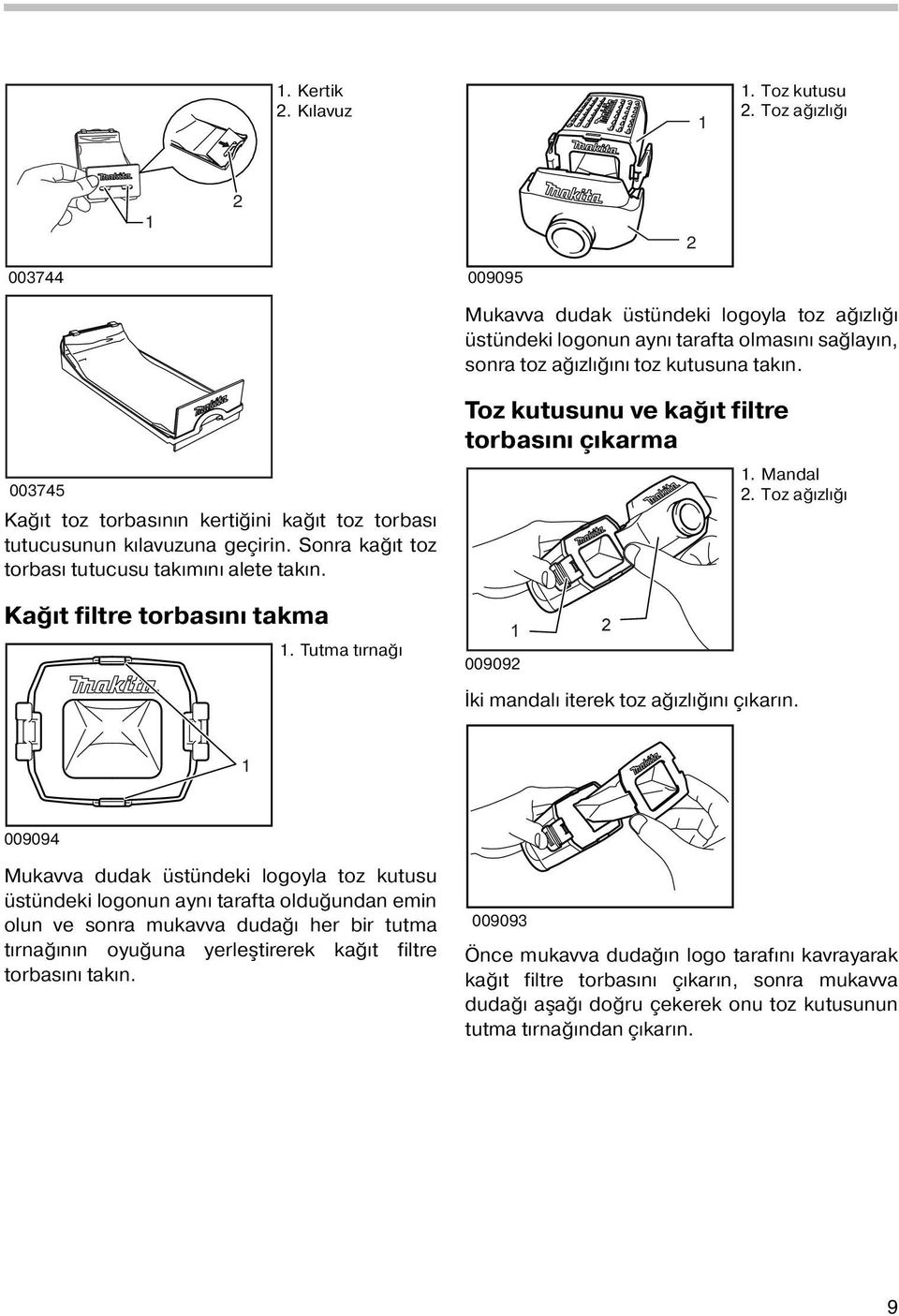 Tutma tırnağı Toz kutusunu ve kağıt filtre torbasını çıkarma 00909. Mandal. Toz ağızlığı İki mandalı iterek toz ağızlığını çıkarın.