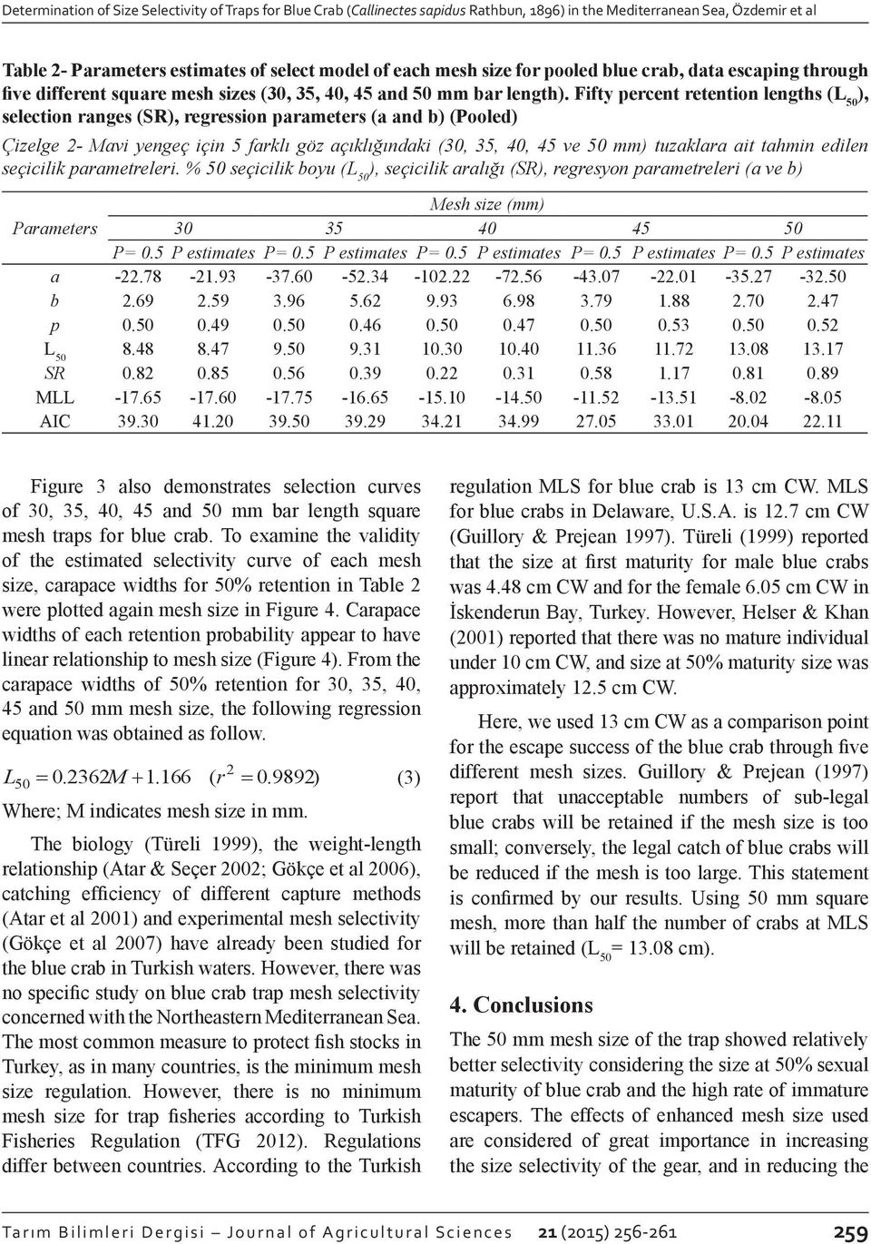 Fifty percent retention lengths (L 50 ), selection ranges (SR), regression parameters (a and b) (Pooled) Çizelge 2- Mavi yengeç için 5 farklı göz açıklığındaki (30, 35, 40, 45 ve 50 mm) tuzaklara ait