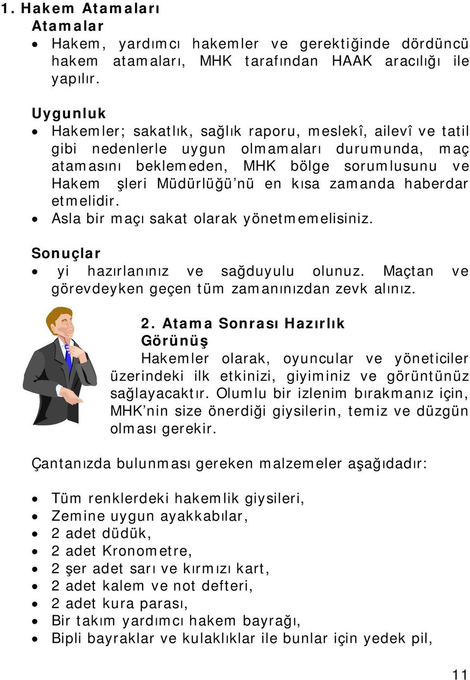 zamanda haberdar etmelidir. Asla bir maçı sakat olarak yönetmemelisiniz. Sonuçlar İyi hazırlanınız ve sağduyulu olunuz. Maçtan görevdeyken geçen tüm zamanınızdan zevk alınız. ve 2.