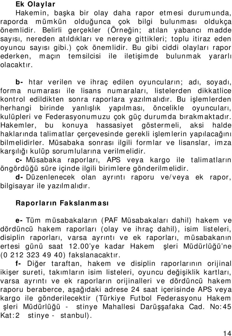 Bu gibi ciddi olayları rapor ederken, maçın temsilcisi ile iletişimde bulunmak yararlı olacaktır.