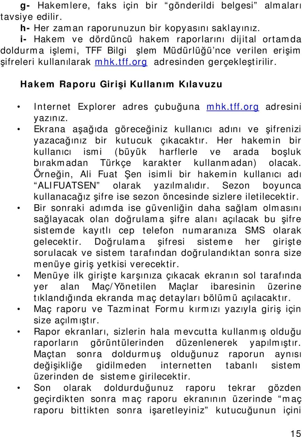 Hakem Raporu Girişi Kullanım Kılavuzu Internet Explorer adres çubuğuna mhk.tff.org adresini yazınız. Ekrana aşağıda göreceğiniz kullanıcı adını ve şifrenizi yazacağınız bir kutucuk çıkacaktır.