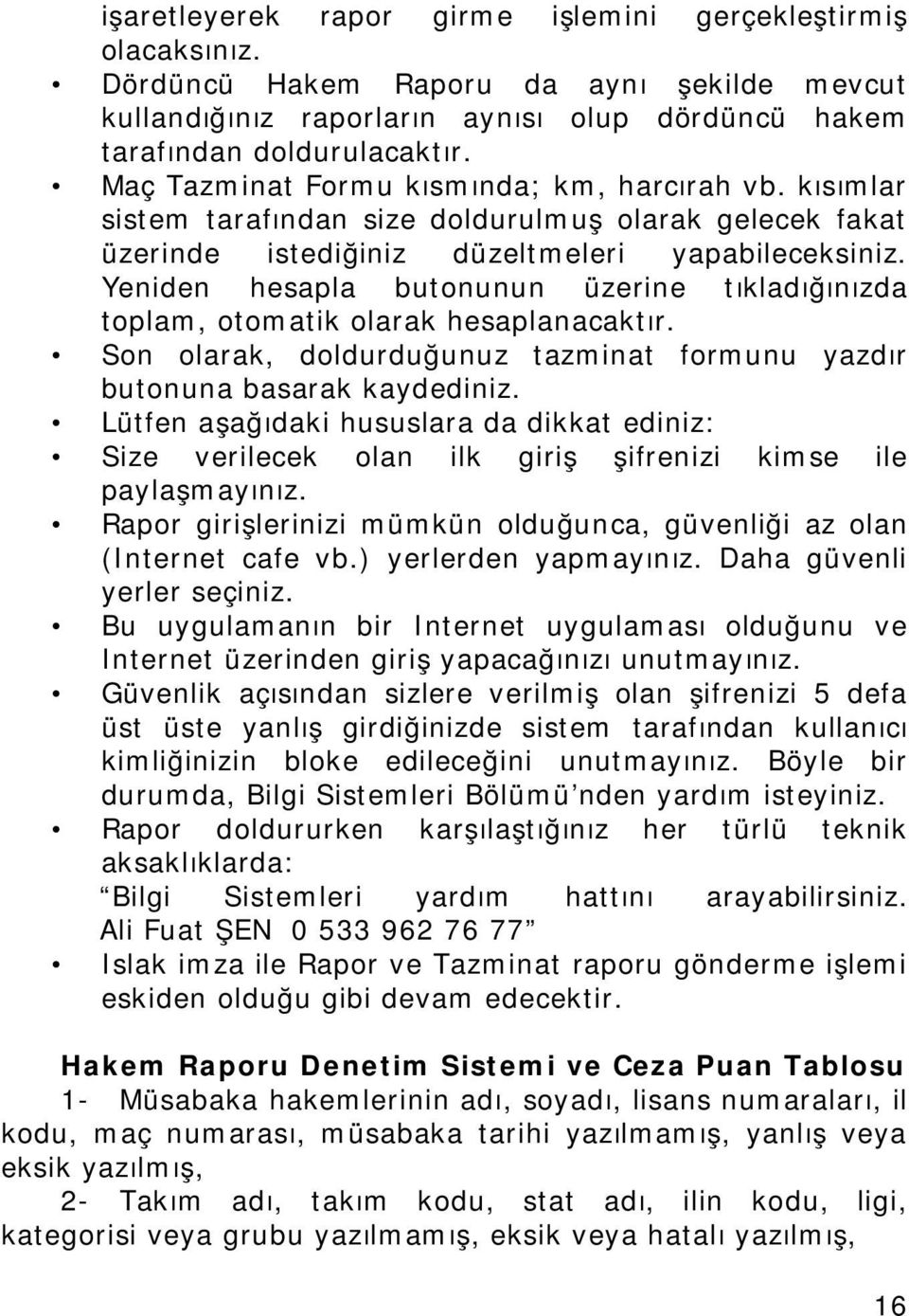 Yeniden hesapla butonunun üzerine tıkladığınızda toplam, otomatik olarak hesaplanacaktır. Son olarak, doldurduğunuz tazminat formunu yazdır butonuna basarak kaydediniz.