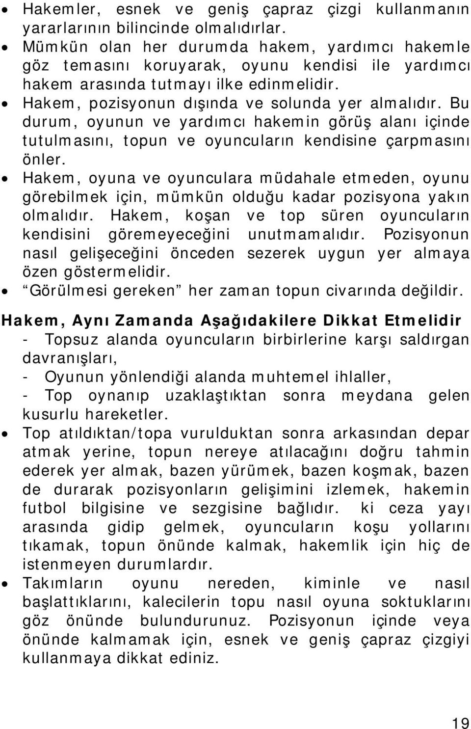 Bu durum, oyunun ve yardımcı hakemin görüş alanı içinde tutulmasını, topun ve oyuncuların kendisine çarpmasını önler.