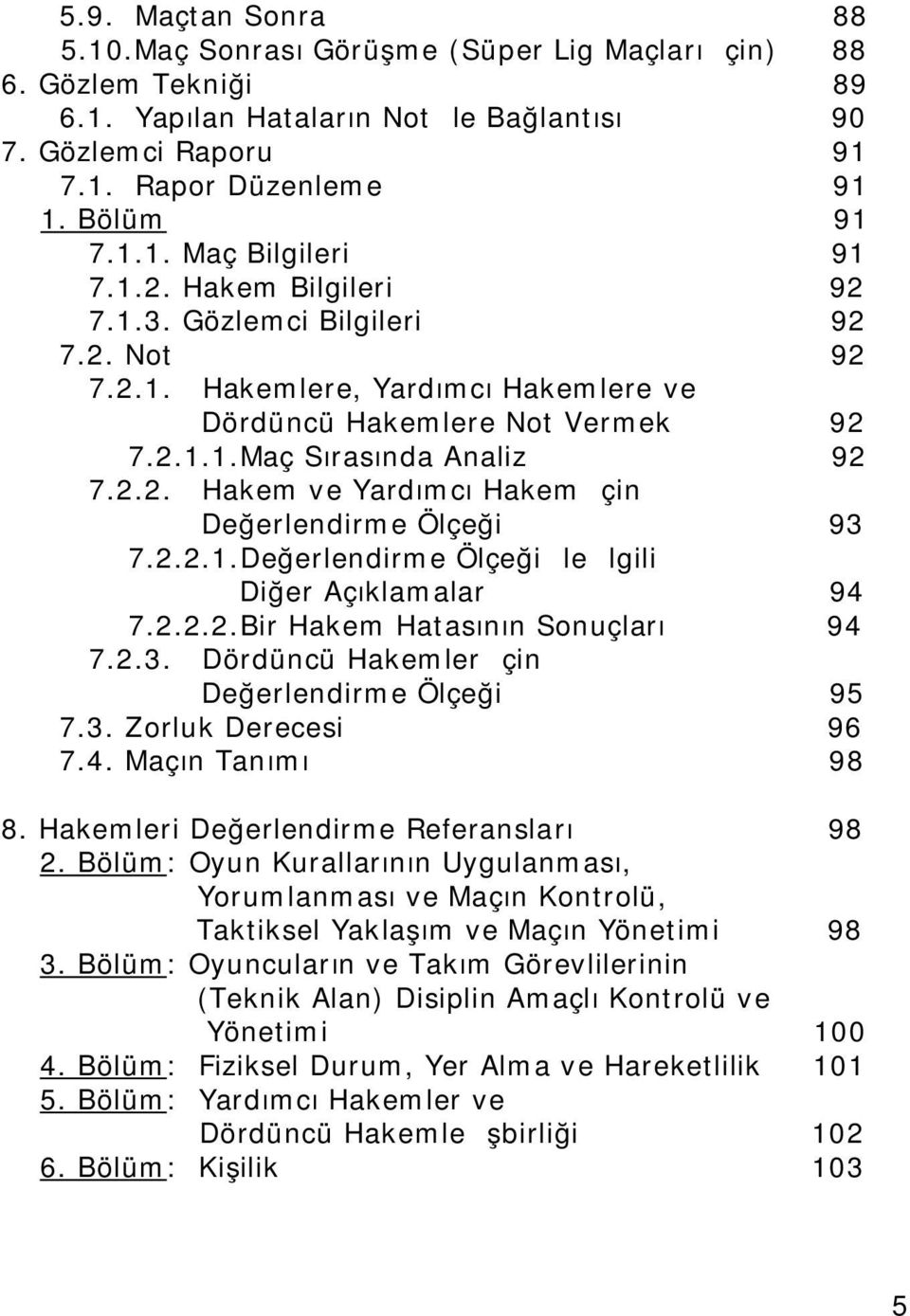 2.2.1.Değerlendirme Ölçeği İle İlgili Diğer Açıklamalar 7.2.2.2.Bir Hakem Hatasının Sonuçları 7.2.3. Dördüncü Hakemler İçin Değerlendirme Ölçeği 7.3. Zorluk Derecesi 7.4. Maçın Tanımı 8.